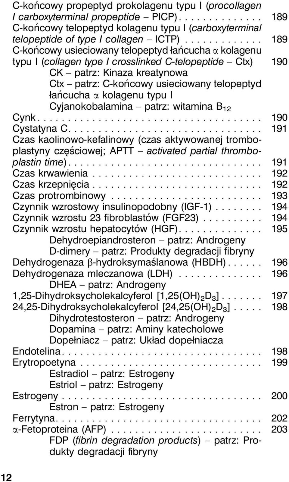 a kolagenu typu I Cyjanokobalamina patrz: witamina B 12 Cynk... 190 Cystatyna C.... 191 Czas kaolinowo-kefalinowy (czas aktywowanej tromboplastyny częściowej; APTT activated partial thromboplastin time).