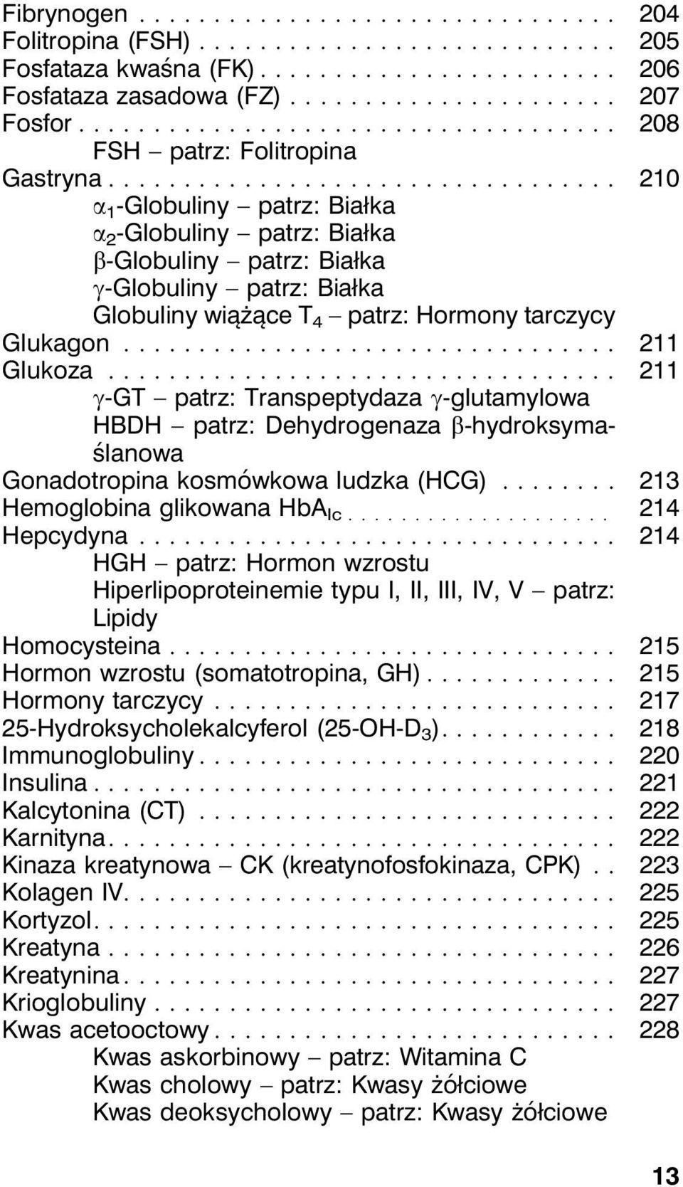 .. 211 g-gt patrz: Transpeptydaza g-glutamylowa HBDH patrz: Dehydrogenaza b-hydroksymaślanowa Gonadotropina kosmówkowa ludzka (HCG)... 213 Hemoglobina glikowana HbA Ic... 214 Hepcydyna.