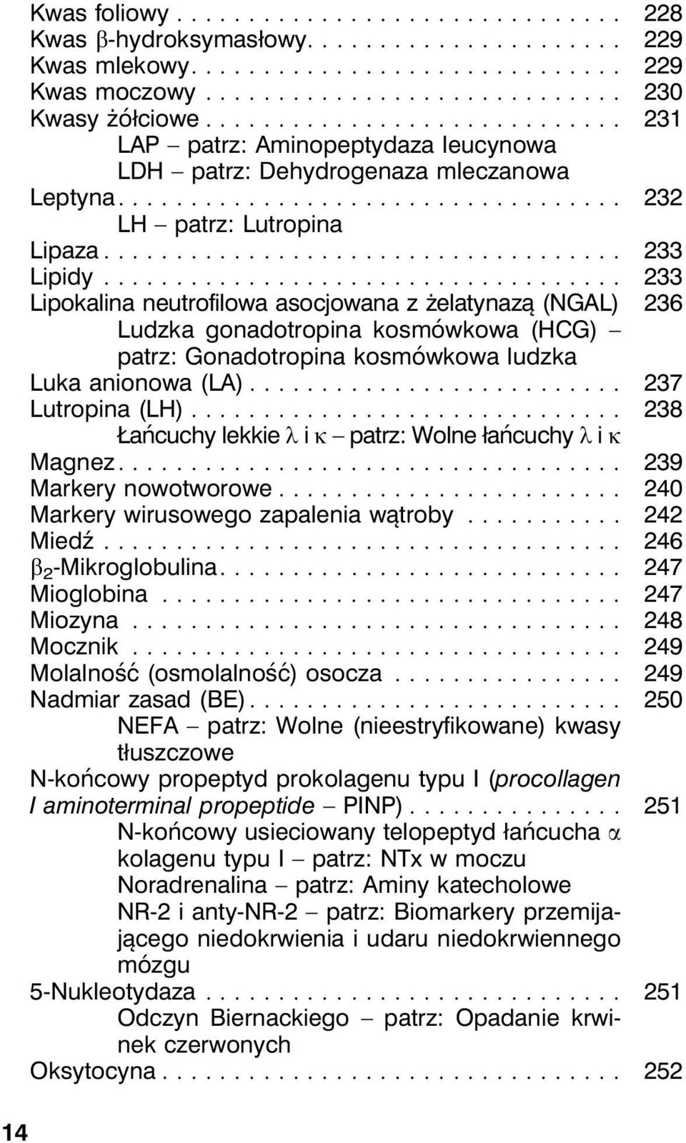 .. 233 Lipokalina neutrofilowa asocjowana z żelatynazą (NGAL) 236 Ludzka gonadotropina kosmówkowa (HCG) patrz: Gonadotropina kosmówkowa ludzka Luka anionowa (LA)... 237 Lutropina (LH).