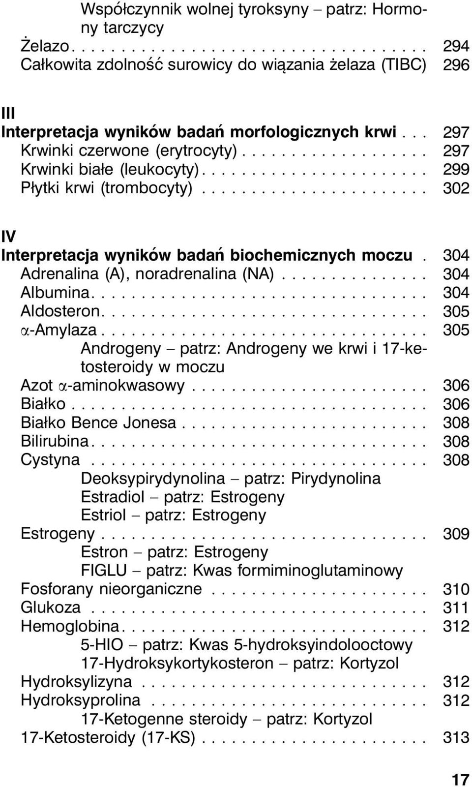 304 Adrenalina (A), noradrenalina (NA)... 304 Albumina.... 304 Aldosteron.... 305 a-amylaza... 305 Androgeny patrz: Androgeny we krwi i 17-ketosteroidy w moczu Azot a-aminokwasowy... 306 Białko.