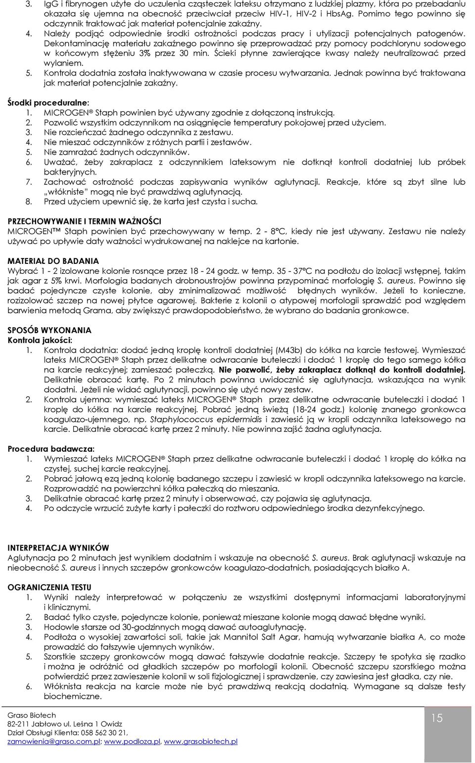 Dekontaminację materiału zakaźnego powinno się przeprowadzać przy pomocy podchlorynu sodowego w końcowym stężeniu 3% przez 30 min. Ścieki płynne zawierające kwasy należy neutralizować przed wylaniem.