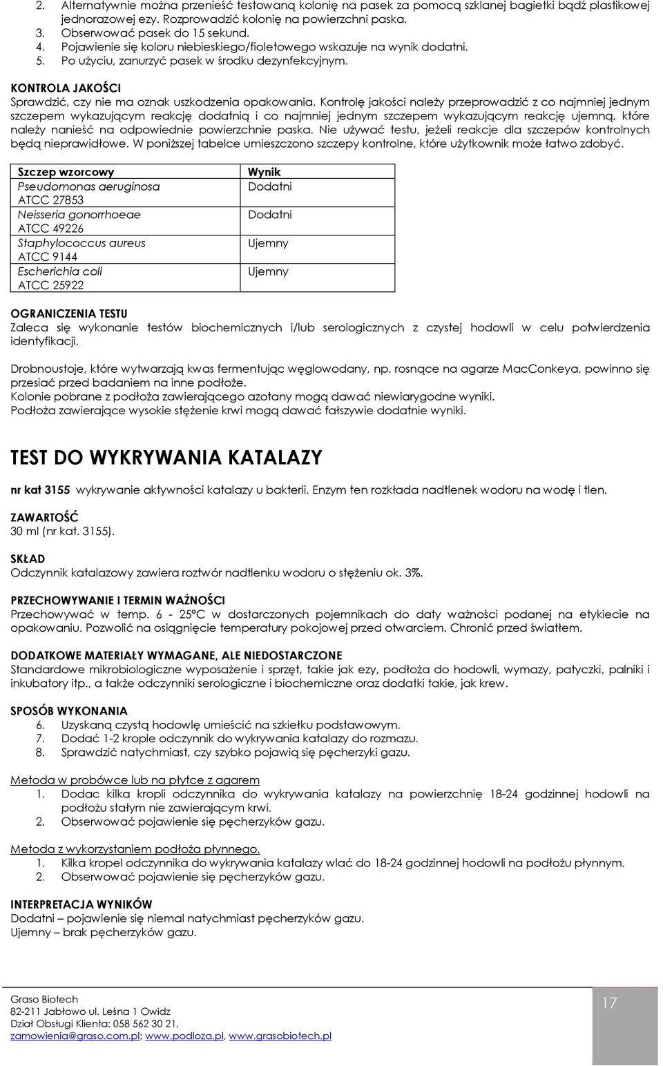 Kontrolę jakości należy przeprowadzić z co najmniej jednym szczepem wykazującym reakcję dodatnią i co najmniej jednym szczepem wykazującym reakcję ujemną, które należy nanieść na odpowiednie