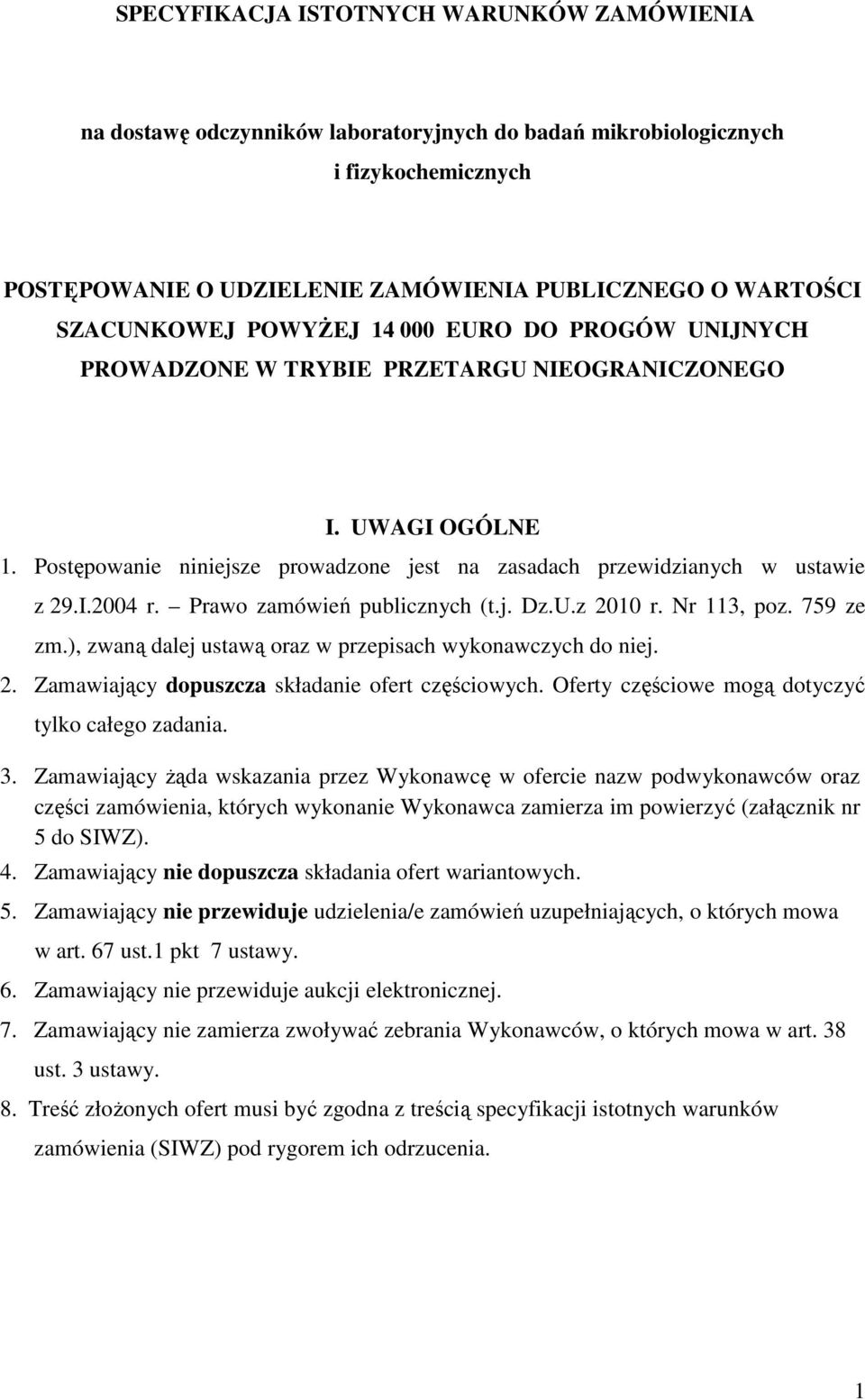 Prawo zamówień publicznych (t.j. Dz.U.z 010 r. Nr 113, poz. 759 ze zm.), zwaną dalej ustawą oraz w przepisach wykonawczych do niej.. Zamawiający dopuszcza składanie ofert częściowych.