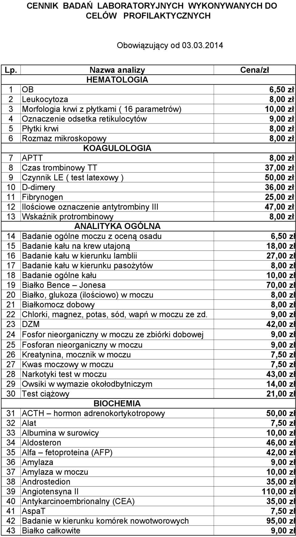 mikroskopowy 8,00 zł KOAGULOLOGIA 7 APTT 8,00 zł 8 Czas trombinowy TT 37,00 zł 9 Czynnik LE ( test latexowy ) 50,00 zł 10 D-dimery 36,00 zł 11 Fibrynogen 25,00 zł 12 Ilościowe oznaczenie antytrombiny