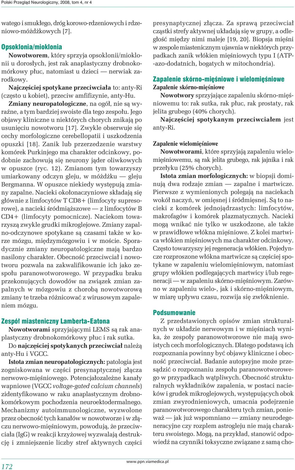 Najczęściej spotykane przeciwciała to: anty-ri (często u kobiet), przeciw amfifizynie, anty-hu. Zmiany neuropatologiczne, na ogół, nie są wyraźne, a tym bardziej swoiste dla tego zespołu.