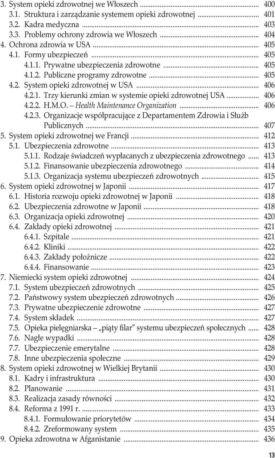 .. 406 4.2.2. H.M.O. Health Maintenance Organization... 406 4.2.3. Organizacje współpracujące z Departamentem Zdrowia i Służb Publicznych... 407 5. System opieki zdrowotnej we Francji... 412