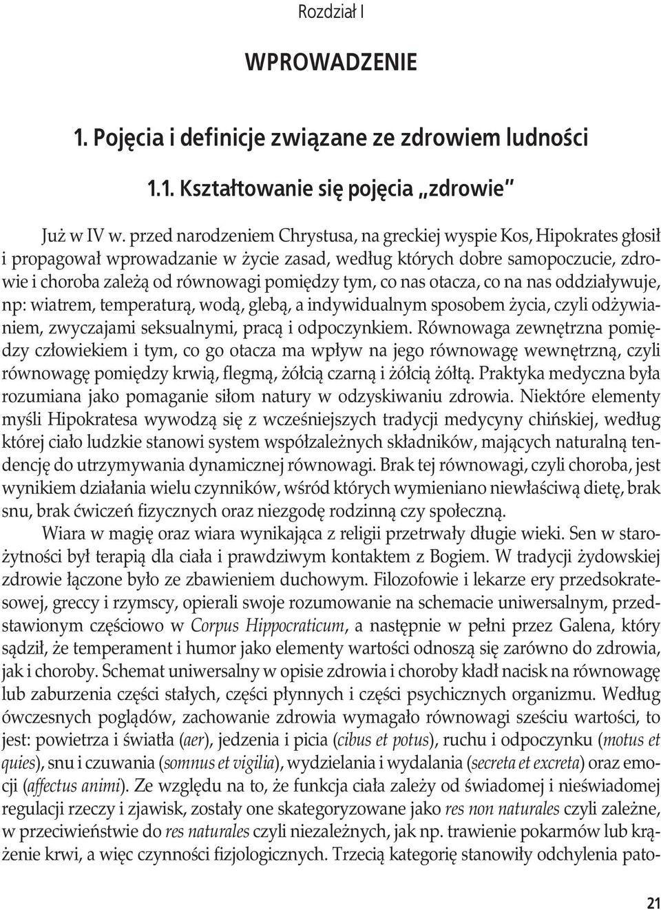 co nas otacza, co na nas oddziaływuje, np: wiatrem, temperaturą, wodą, glebą, a indywidualnym sposobem życia, czyli odżywianiem, zwyczajami seksualnymi, pracą i odpoczynkiem.