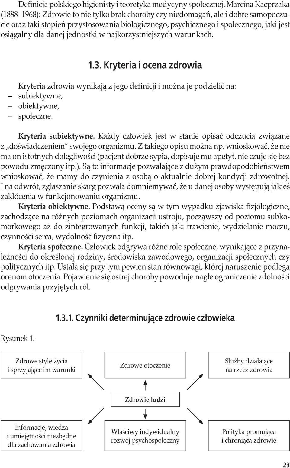 Kryteria i ocena zdrowia Kryteria zdrowia wynikają z jego definicji i można je podzielić na: subiektywne, obiektywne, społeczne. Kryteria subiektywne.