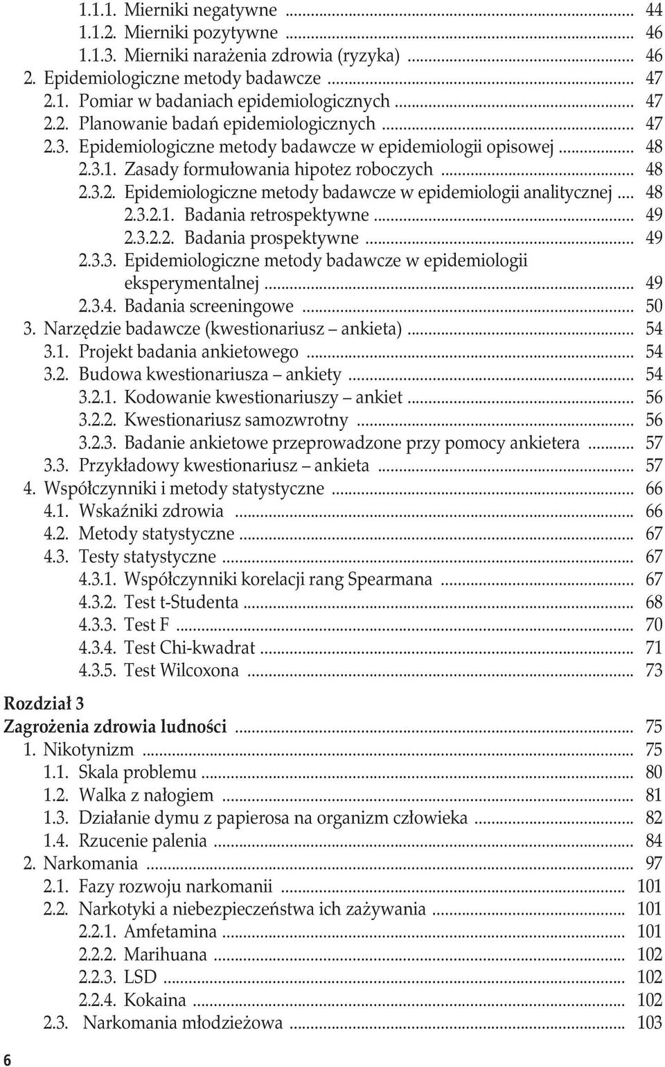 .. 48 2.3.2.1. Badania retrospektywne... 49 2.3.2.2. Badania prospektywne... 49 2.3.3. Epidemiologiczne metody badawcze w epidemiologii eksperymentalnej... 49 2.3.4. Badania screeningowe... 50 3.