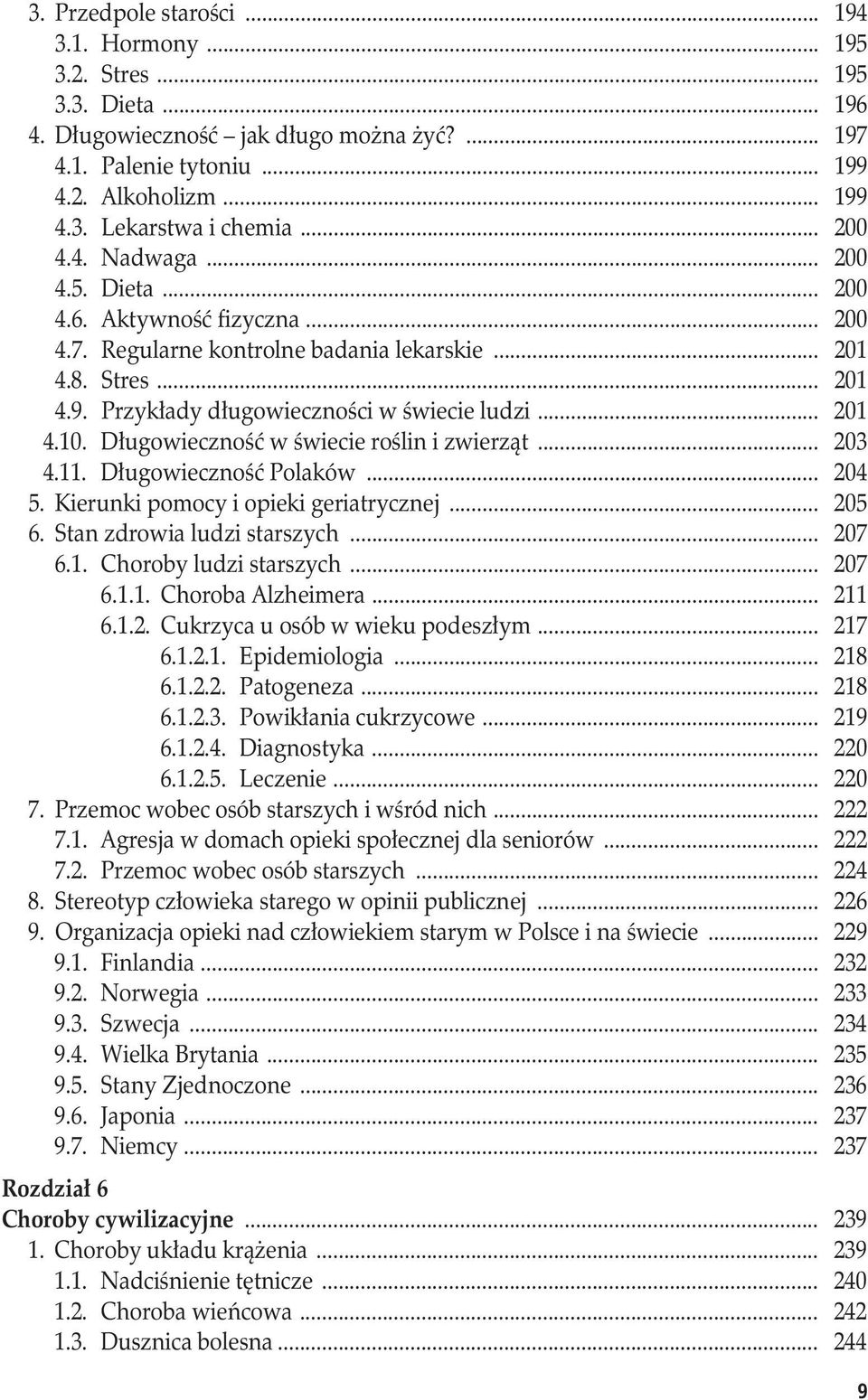 Długowieczność w świecie roślin i zwierząt... 203 4.11. Długowieczność Polaków... 204 5. Kierunki pomocy i opieki geriatrycznej... 205 6. Stan zdrowia ludzi starszych... 207 6.1. Choroby ludzi starszych.