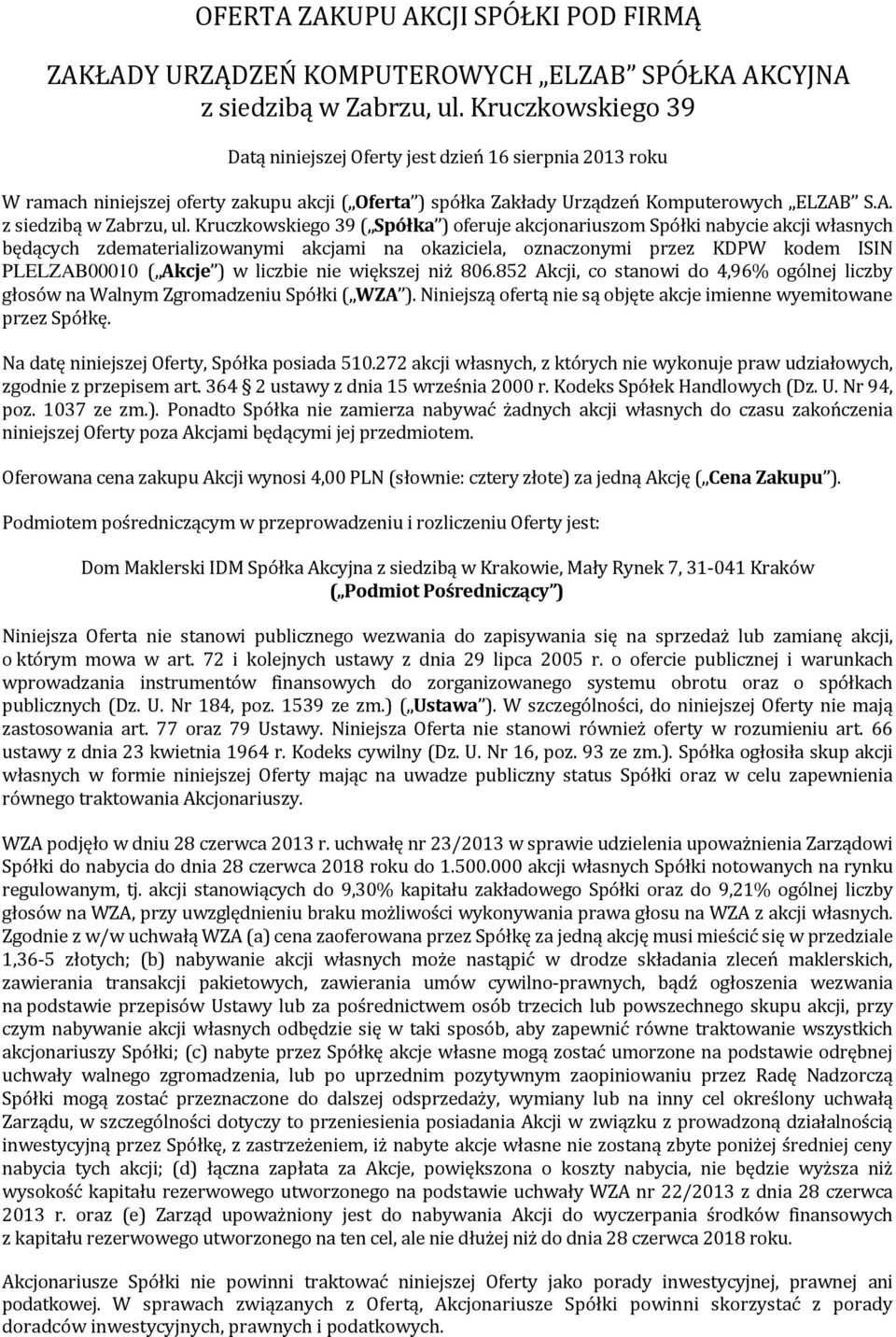 Kruczkowskiego 39 ( Spółka ) oferuje akcjonariuszom Spółki nabycie akcji własnych będących zdematerializowanymi akcjami na okaziciela, oznaczonymi przez KDPW kodem ISIN PLELZAB00010 ( Akcje ) w