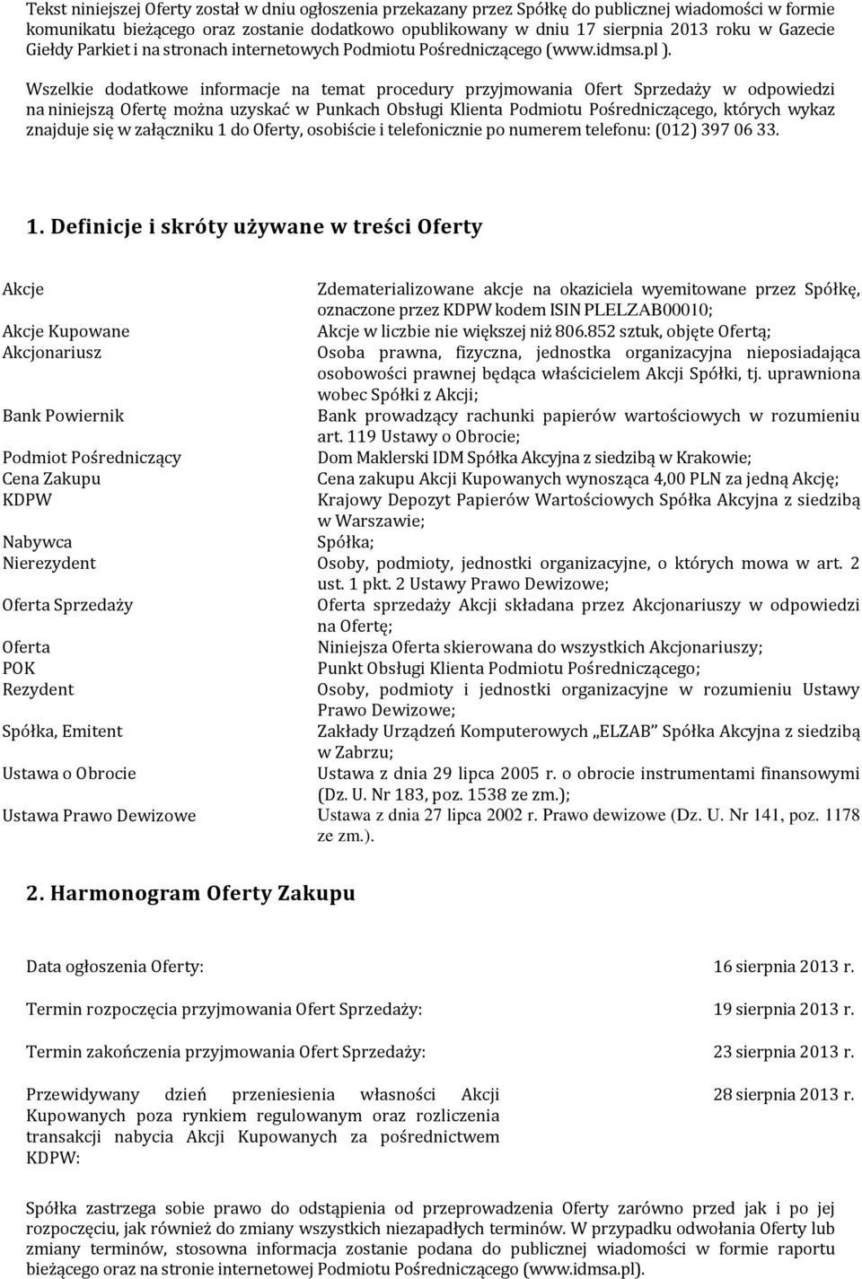 Wszelkie dodatkowe informacje na temat procedury przyjmowania Ofert Sprzedaży w odpowiedzi na niniejszą Ofertę można uzyskać w Punkach Obsługi Klienta Podmiotu Pośredniczącego, których wykaz znajduje