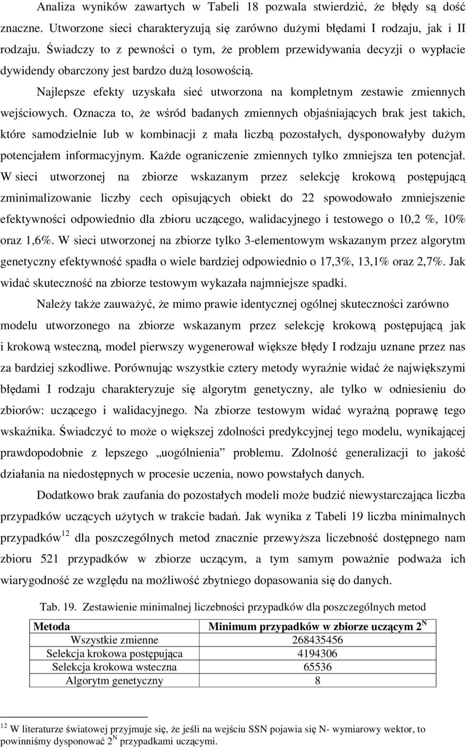 Oznacza to, e wród badanych zmiennych objaniajcych brak jest takich, które samodzielnie lub w kombinacji z mała liczb pozostałych, dysponowałyby duym potencjałem informacyjnym.