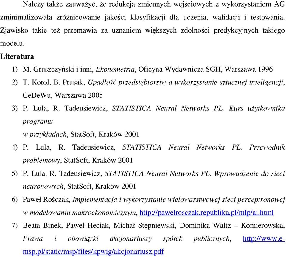 Prusak, Upadło przedsibiorstw a wykorzystanie sztucznej inteligencji, CeDeWu, Warszawa 2005 3) P. Lula, R. Tadeusiewicz, STATISTICA Neural Networks PL.