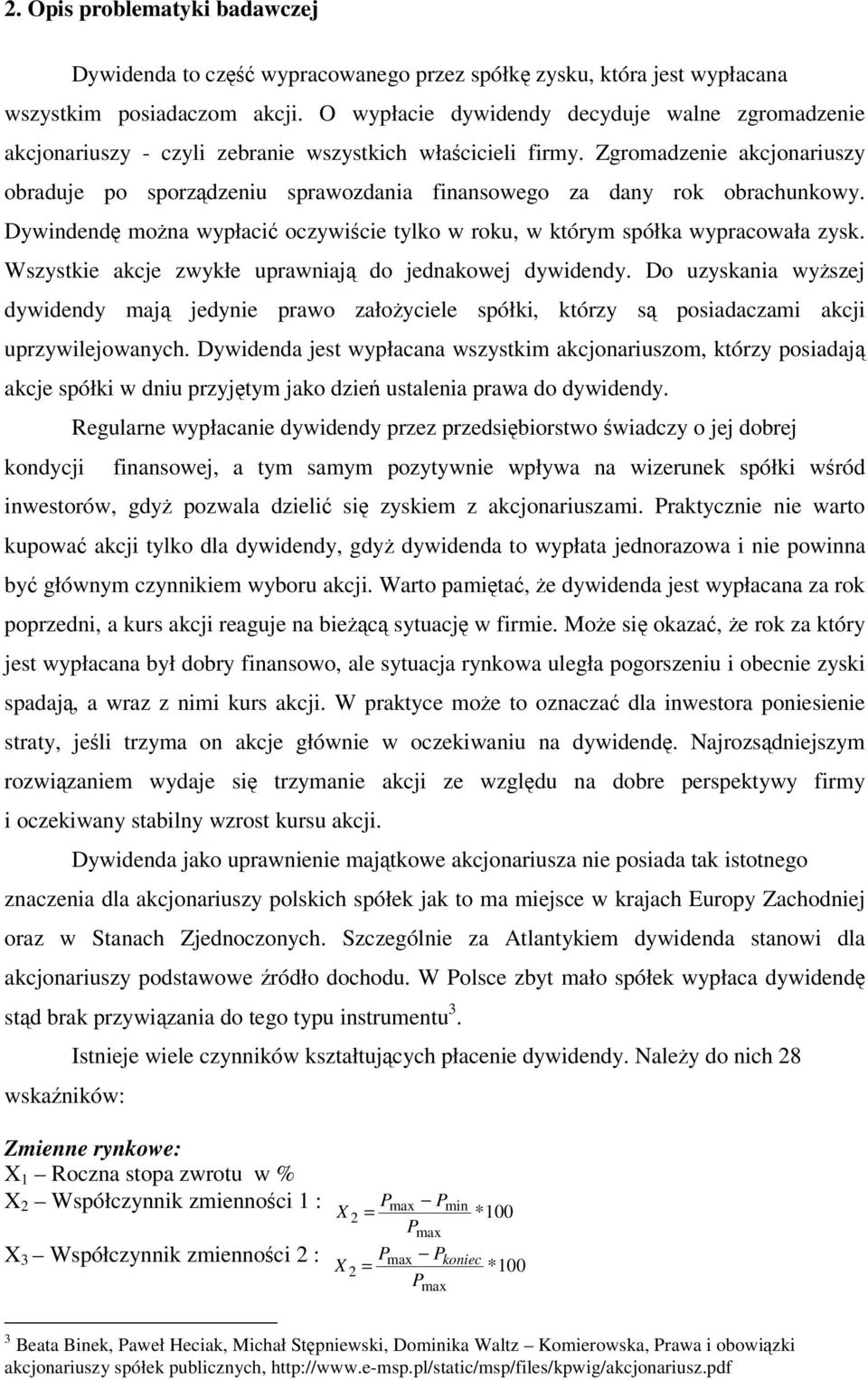 Zgromadzenie akcjonariuszy obraduje po sporzdzeniu sprawozdania finansowego za dany rok obrachunkowy. Dywindend mona wypłaci oczywicie tylko w roku, w którym spółka wypracowała zysk.