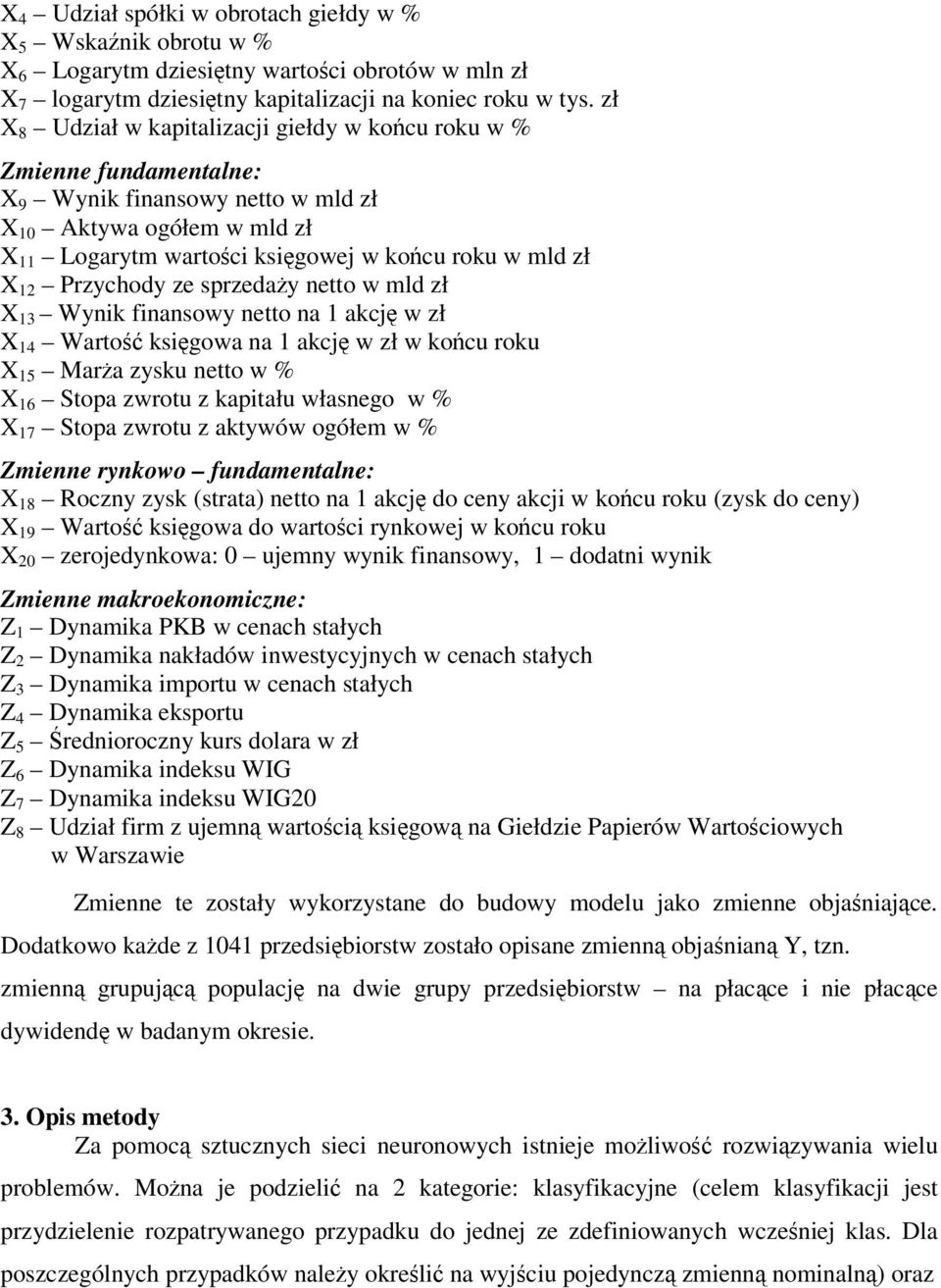 Przychody ze sprzeday netto w mld zł X 13 Wynik finansowy netto na 1 akcj w zł X 14 Warto ksigowa na 1 akcj w zł w kocu roku X 15 Mara zysku netto w % X 16 Stopa zwrotu z kapitału własnego w % X 17