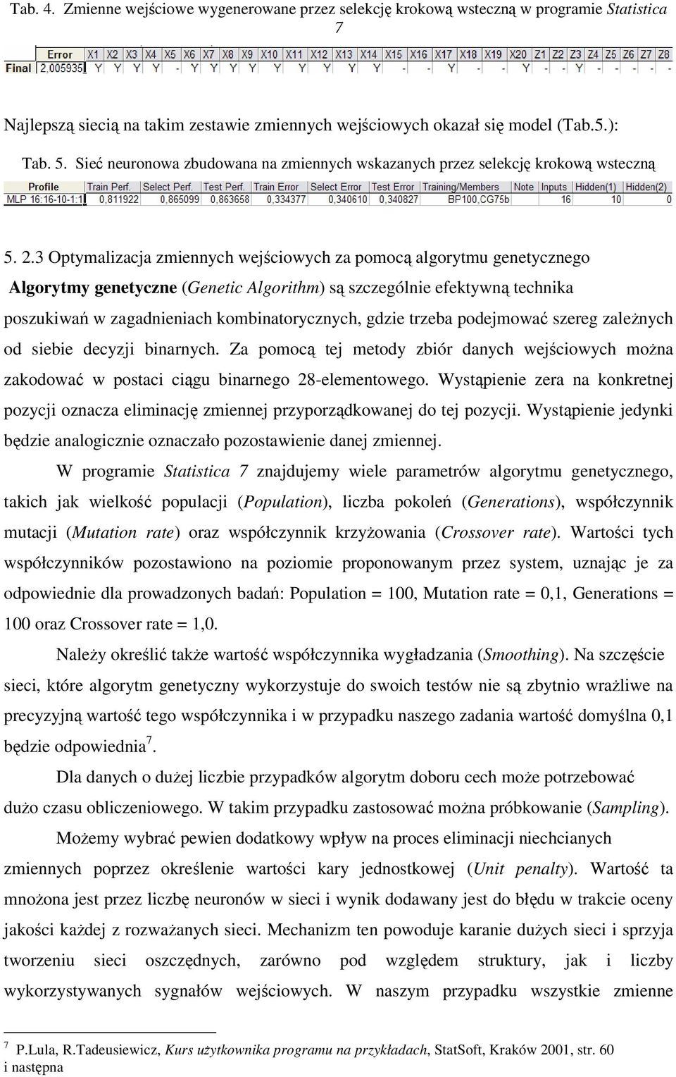 3 Optymalizacja zmiennych wejciowych za pomoc algorytmu genetycznego Algorytmy genetyczne (Genetic Algorithm) s szczególnie efektywn technika poszukiwa w zagadnieniach kombinatorycznych, gdzie trzeba