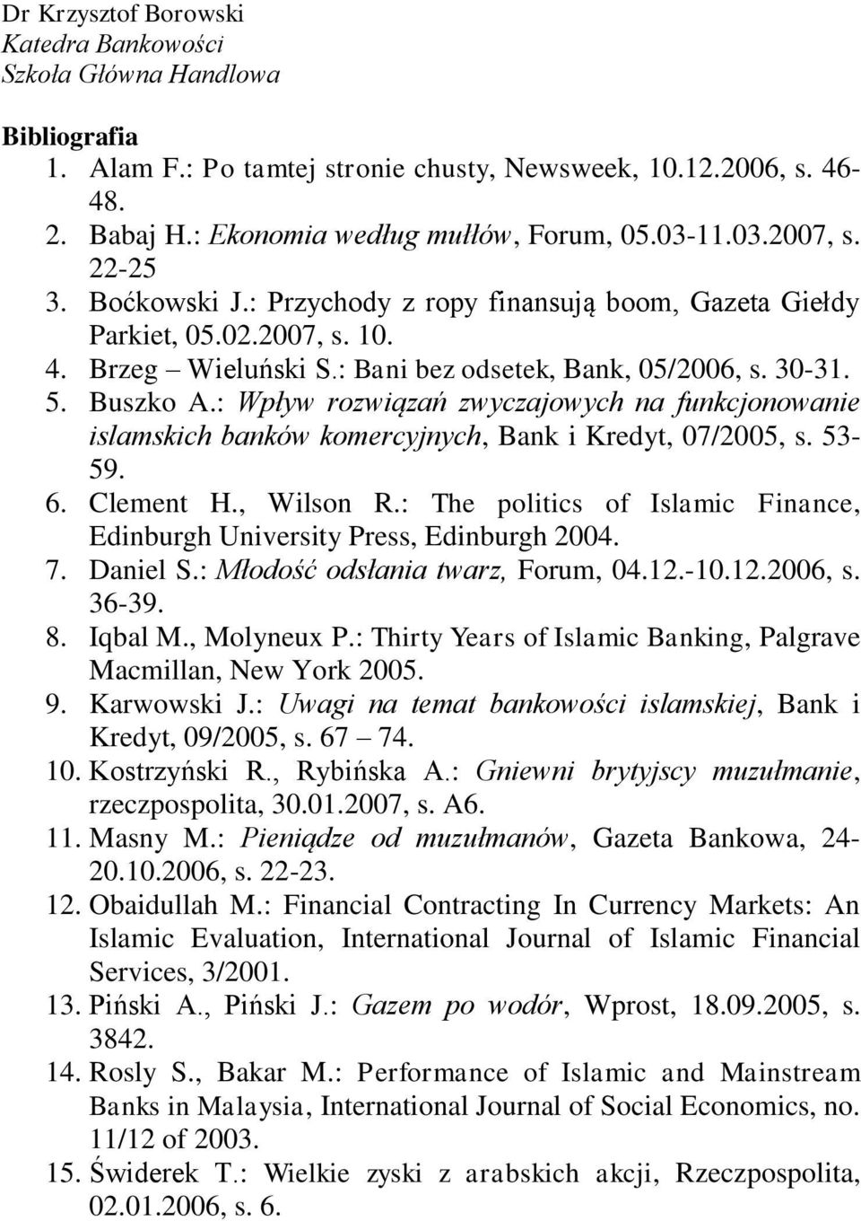 : Wpływ rozwiązań zwyczajowych na funkcjonowanie islamskich banków komercyjnych, Bank i Kredyt, 07/2005, s. 53-59. 6. Clement H., Wilson R.