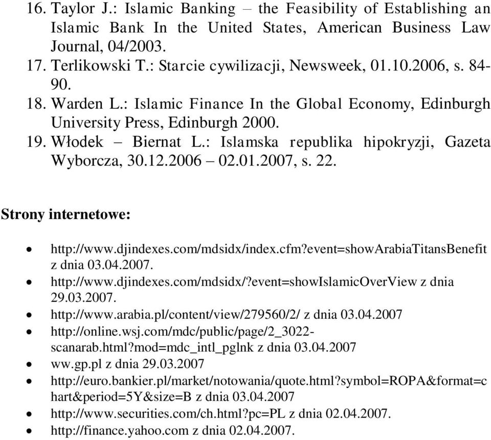 01.2007, s. 22. Strony internetowe: http://www.djindexes.com/mdsidx/index.cfm?event=showarabiatitansbenefit z dnia 03.04.2007. http://www.djindexes.com/mdsidx/?event=showislamicoverview z dnia 29.03.2007. http://www.arabia.pl/content/view/279560/2/ z dnia 03.