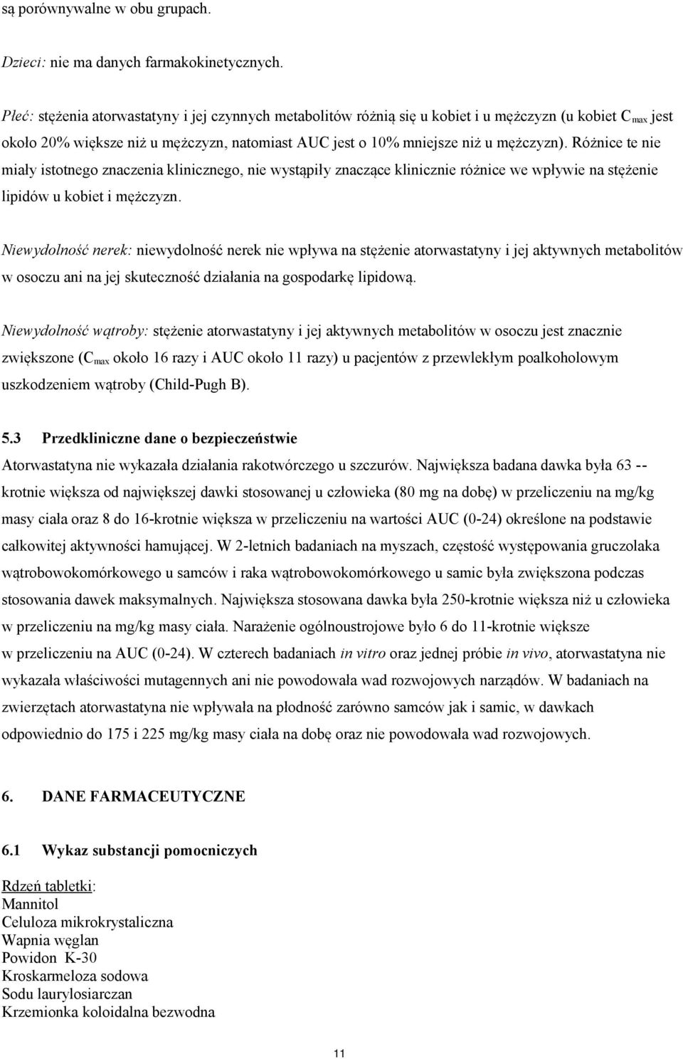 Różnice te nie miały istotnego znaczenia klinicznego, nie wystąpiły znaczące klinicznie różnice we wpływie na stężenie lipidów u kobiet i mężczyzn.