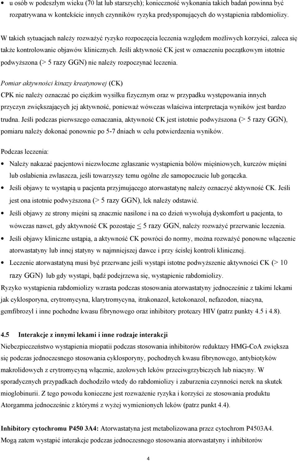 Jeśli aktywność CK jest w oznaczeniu początkowym istotnie podwyższona (> 5 razy GGN) nie należy rozpoczynać leczenia.