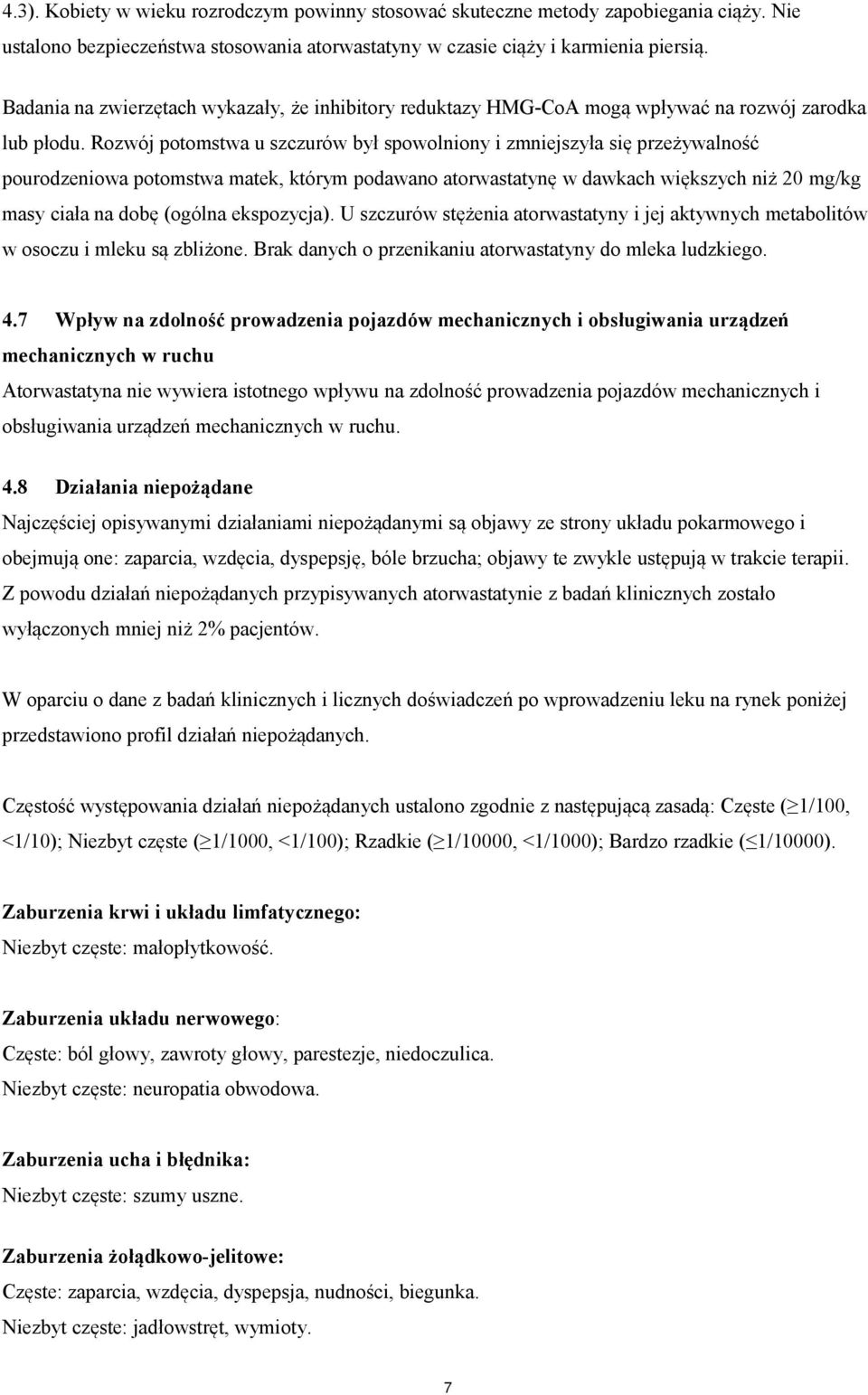 Rozwój potomstwa u szczurów był spowolniony i zmniejszyła się przeżywalność pourodzeniowa potomstwa matek, którym podawano atorwastatynę w dawkach większych niż 20 mg/kg masy ciała na dobę (ogólna