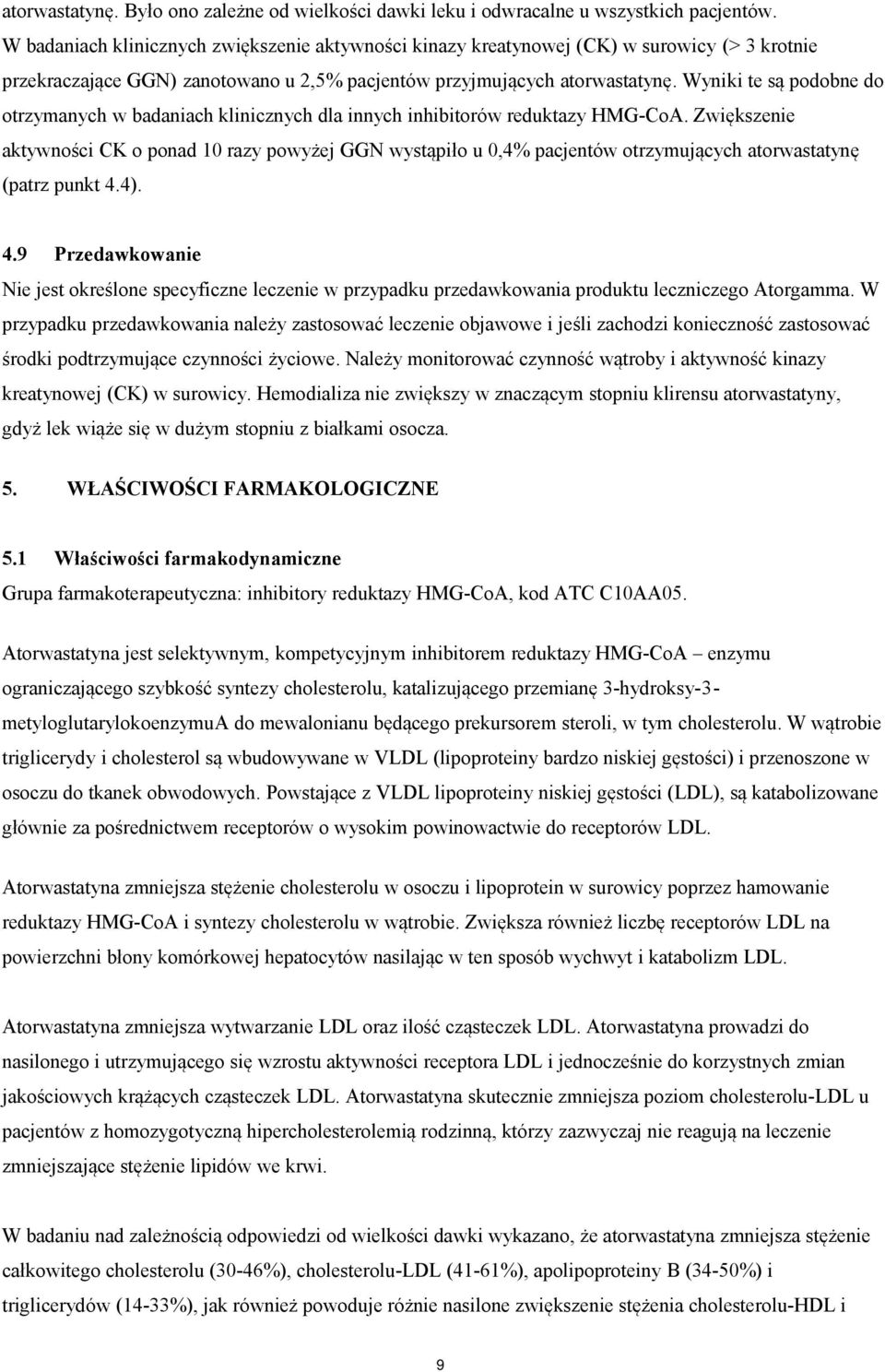 Wyniki te są podobne do otrzymanych w badaniach klinicznych dla innych inhibitorów reduktazy HMG-CoA.