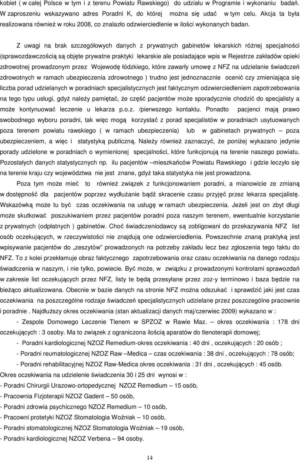 Z uwagi na brak szczegółowych danych z prywatnych gabinetów lekarskich róŝnej specjalności (sprawozdawczością są objęte prywatne praktyki lekarskie ale posiadające wpis w Rejestrze zakładów opieki