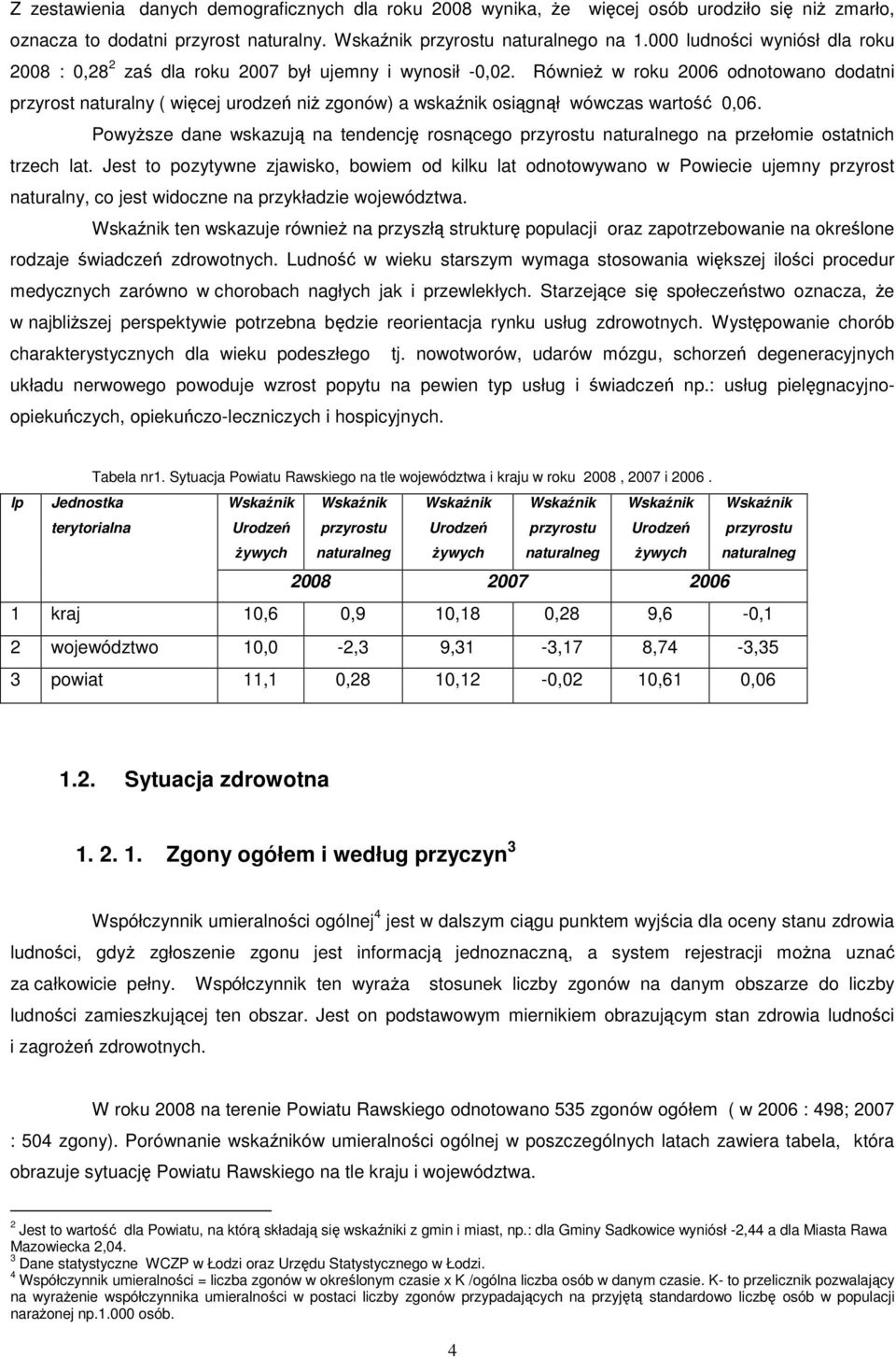 RównieŜ w roku 2006 odnotowano dodatni przyrost naturalny ( więcej urodzeń niŝ zgonów) a wskaźnik osiągnął wówczas wartość 0,06.