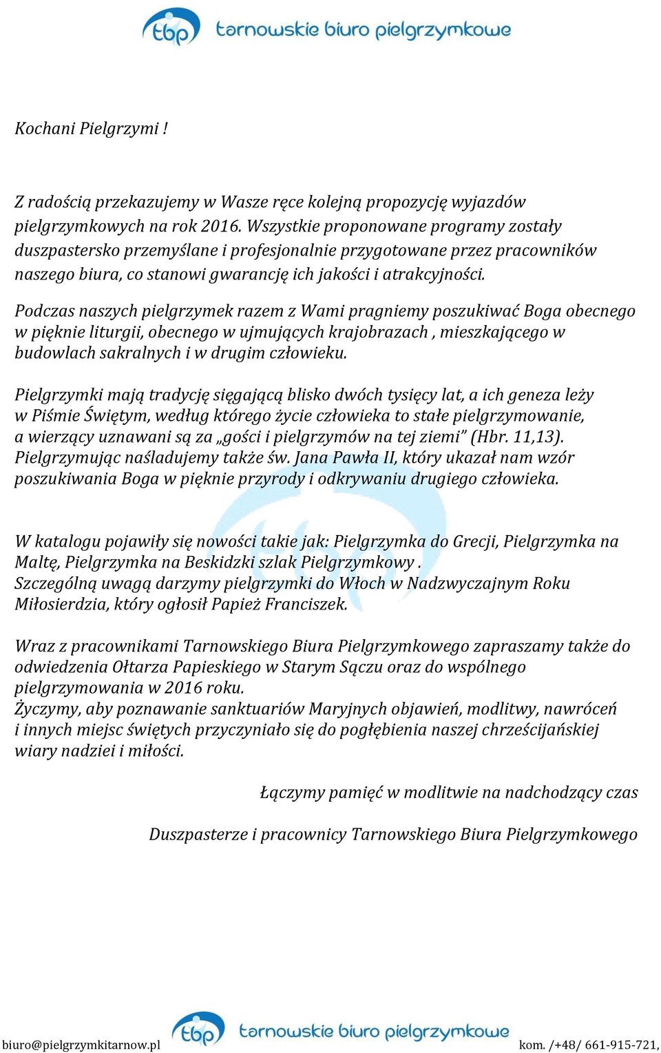 Podczas naszych pielgrzymek razem z Wami pragniemy poszukiwać Boga obecnego w pięknie liturgii, obecnego w ujmujących krajobrazach, mieszkającego w budowlach sakralnych i w drugim człowieku.