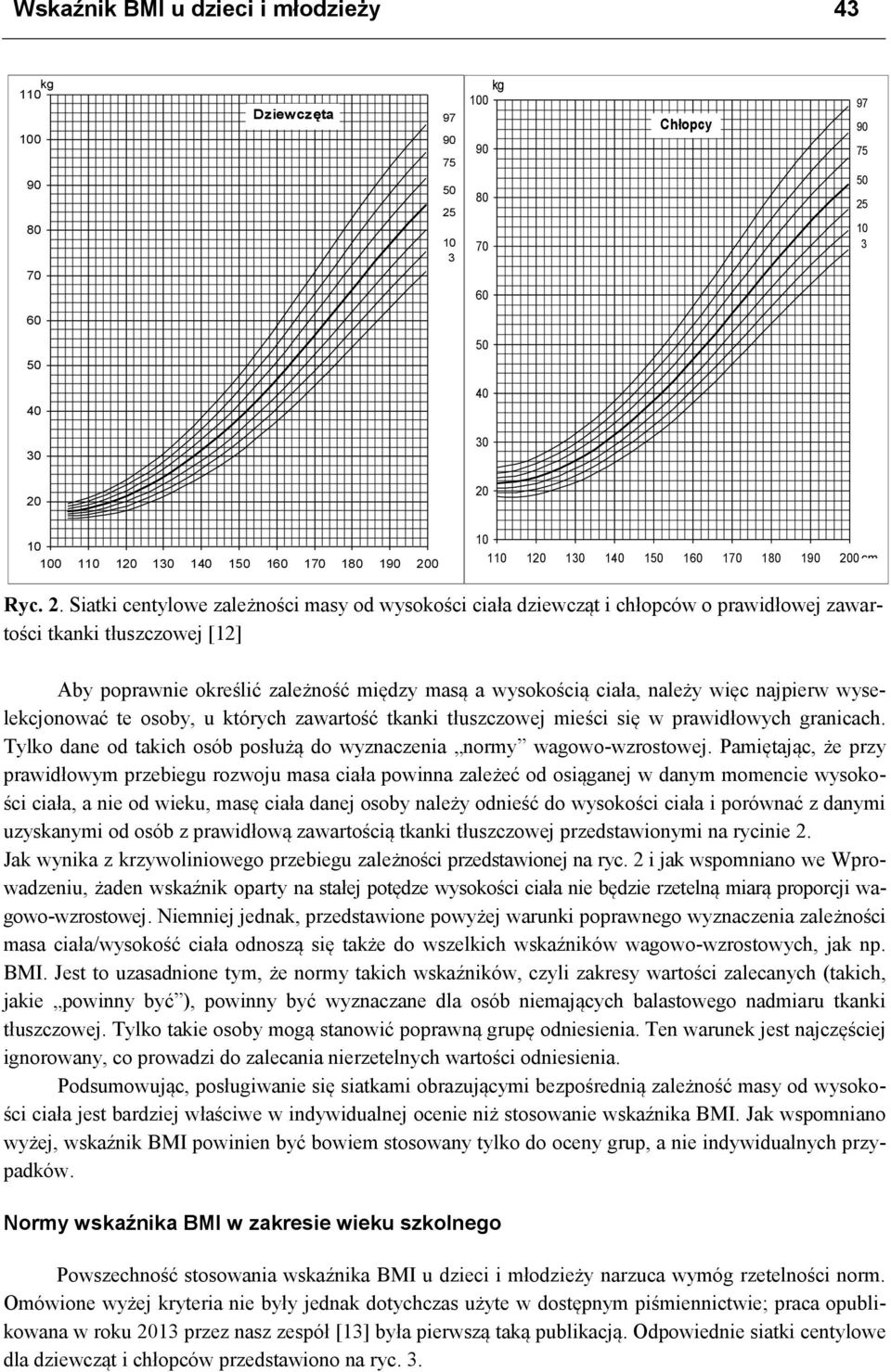 najpierw wyselekcjonować te osoby, u których zawartość tkanki tłuszczowej mieści się w prawidłowych granicach. Tylko dane od takich osób posłużą do wyznaczenia normy wagowo-wzrostowej.