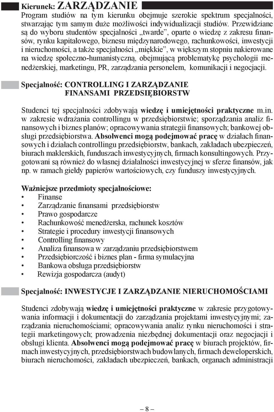 specjalności miękkie, w większym stopniu nakierowane na wiedzę społeczno-humanistyczną, obejmującą problematykę psychologii menedżerskiej, marketingu, PR, zarządzania personelem, komunikacji i