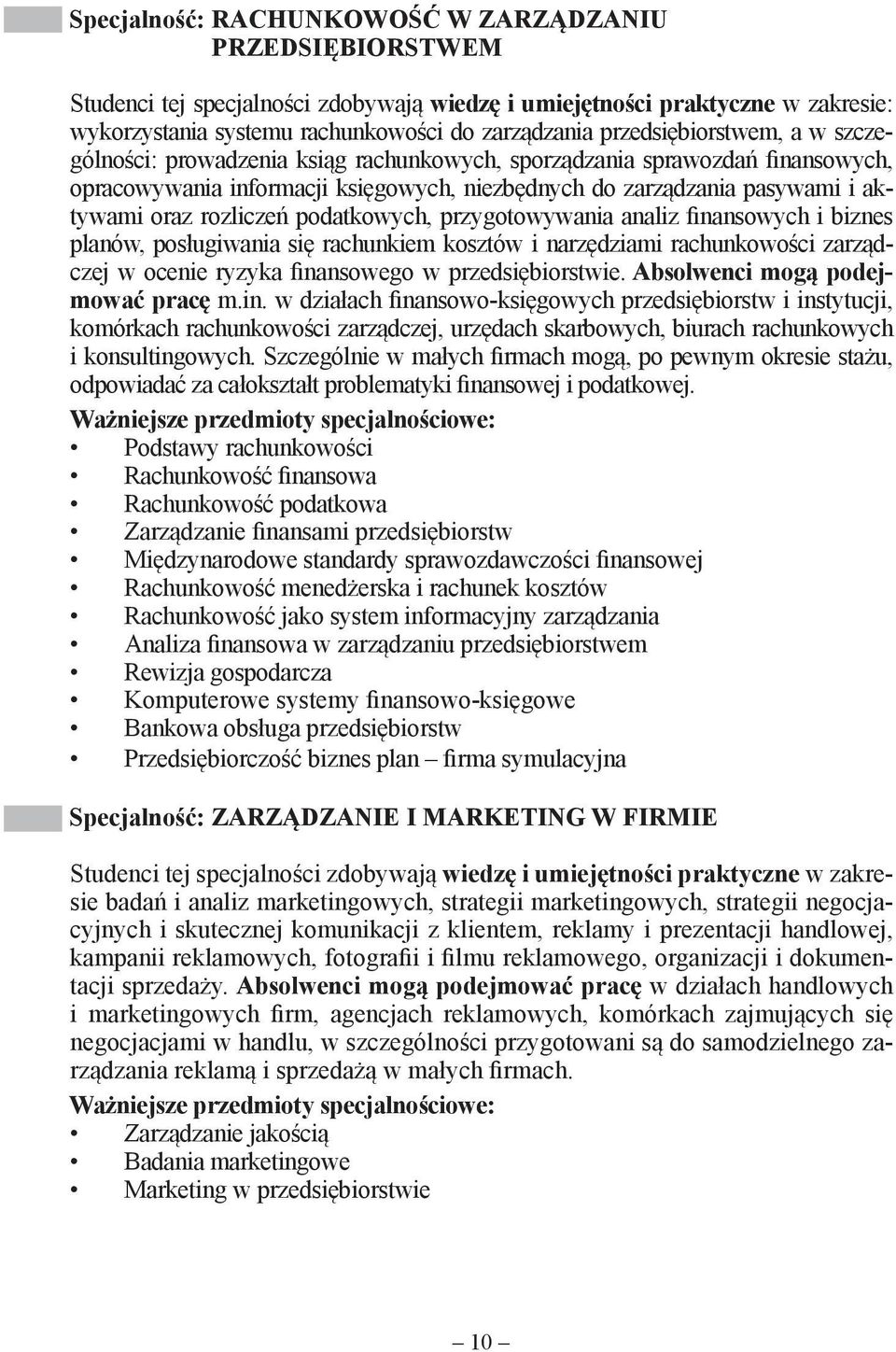 rozliczeń podatkowych, przygotowywania analiz finansowych i biznes planów, posługiwania się rachunkiem kosztów i narzędziami rachunkowości zarządczej w ocenie ryzyka finansowego w przedsiębiorstwie.