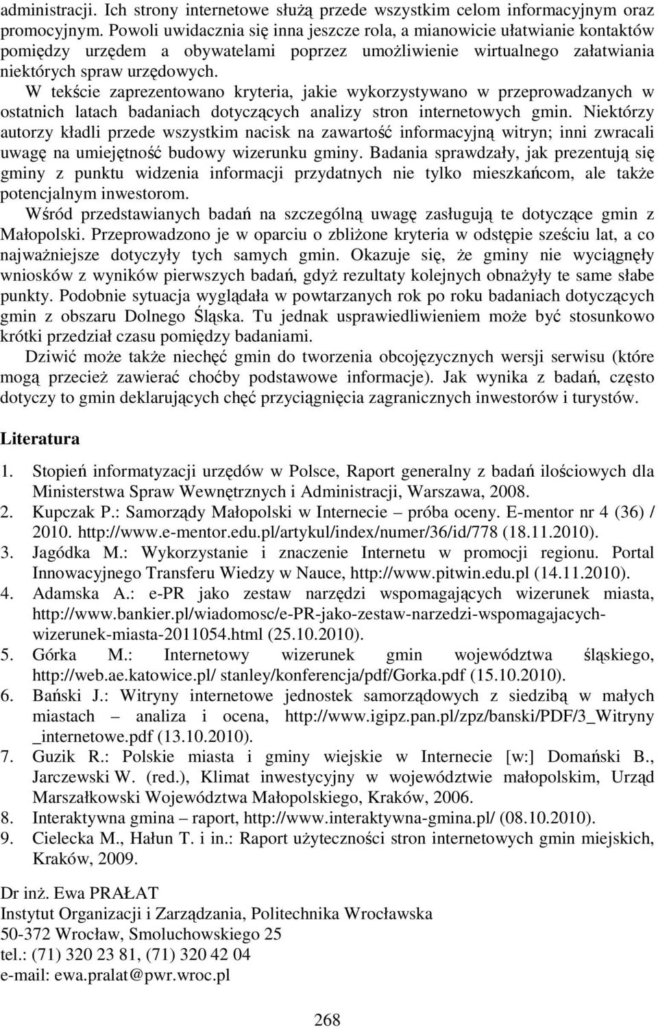 W tekście zaprezentowano kryteria, jakie wykorzystywano w przeprowadzanych w ostatnich latach badaniach dotyczących analizy stron internetowych gmin.