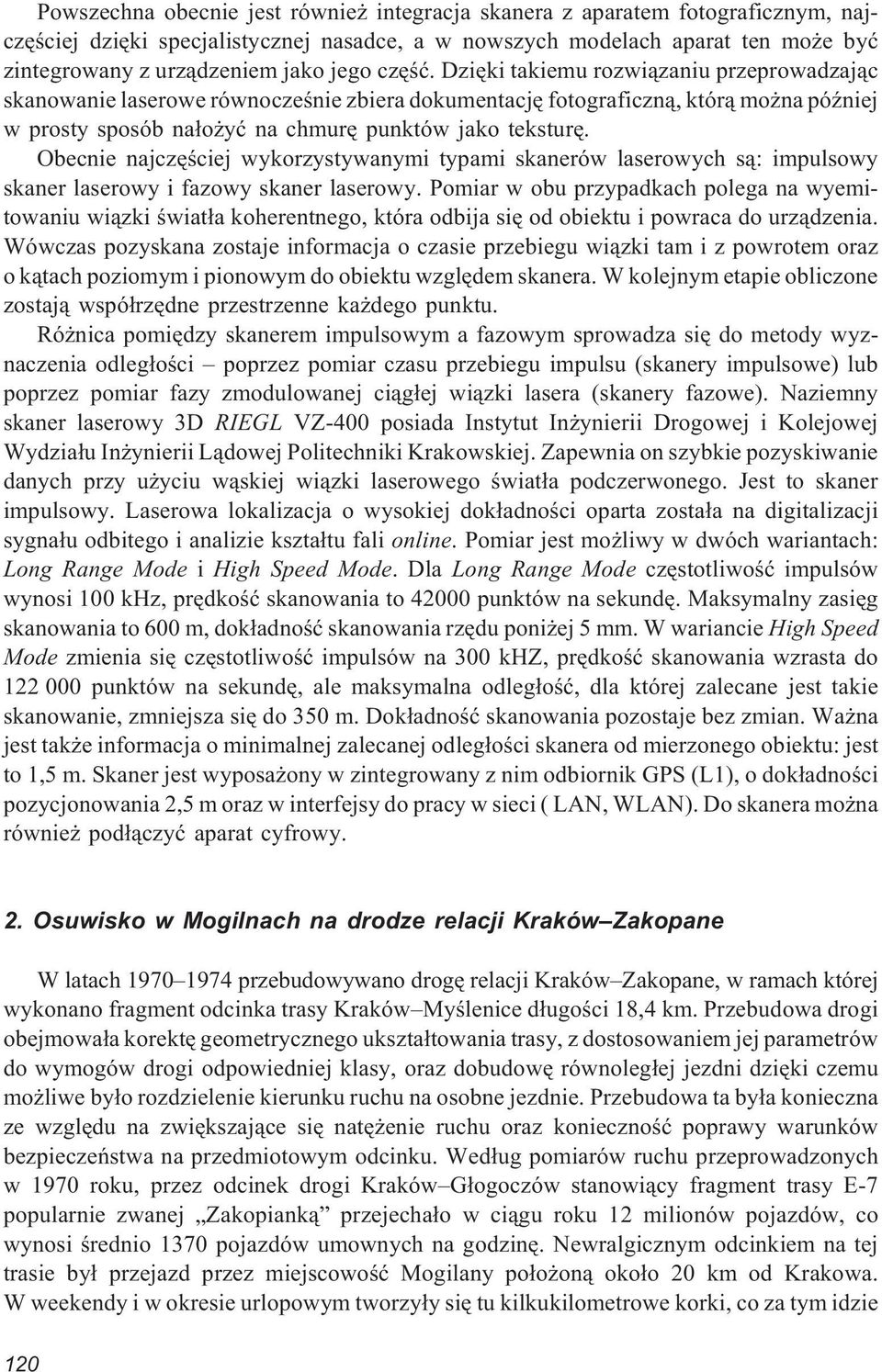 Obecnie najczêœciej wykorzystywanymi typami skanerów laserowych s¹: impulsowy skaner laserowy i fazowy skaner laserowy.