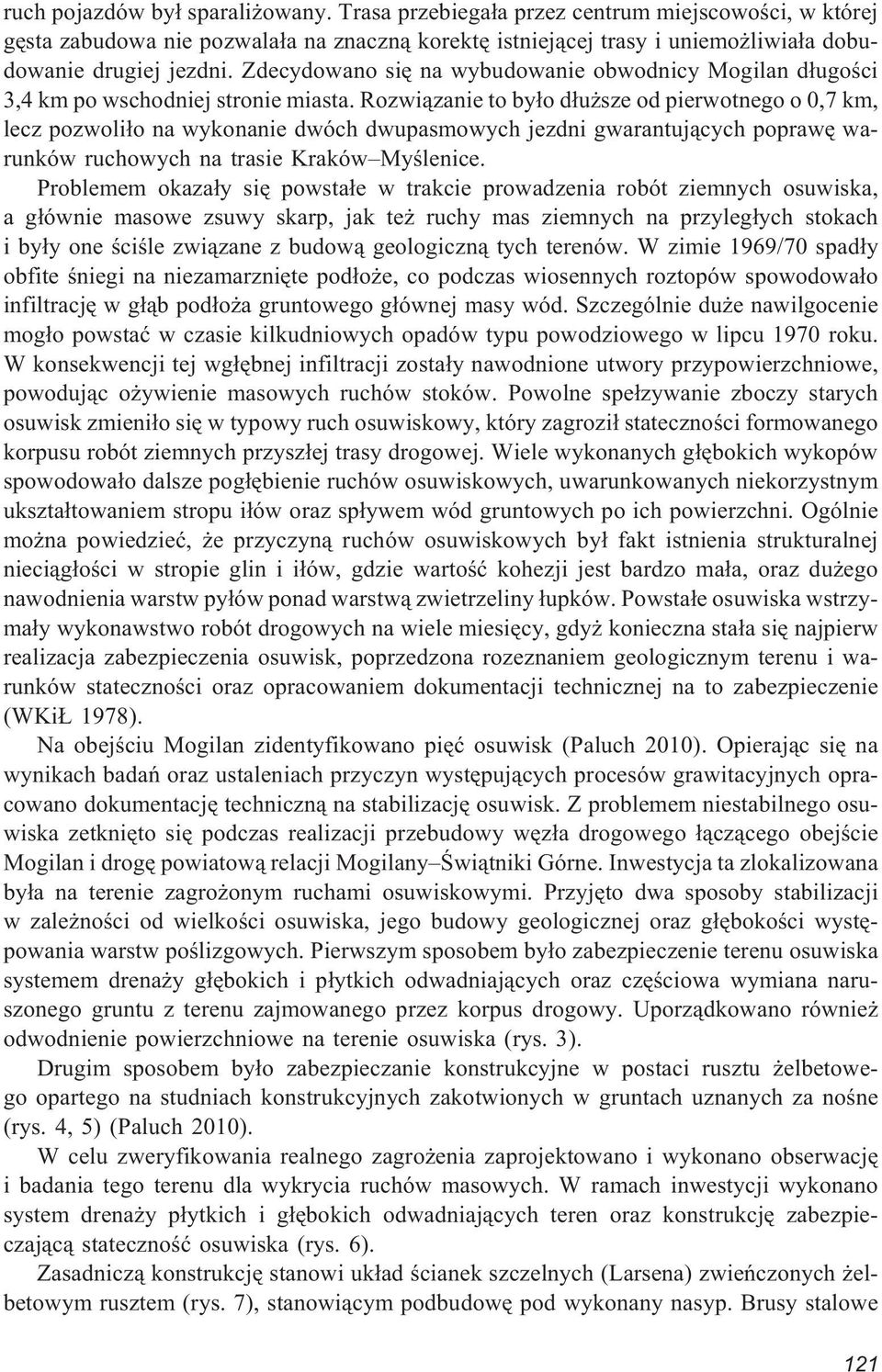 Rozwi¹zanie to by³o d³u sze od pierwotnego o 0,7 km, lecz pozwoli³o na wykonanie dwóch dwupasmowych jezdni gwarantuj¹cych poprawê warunków ruchowych na trasie Kraków Myœlenice.