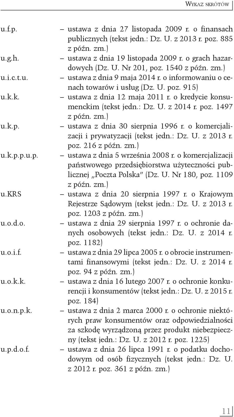 U. poz. 915) ustawa z dnia 12 maja 2011 r. o kredycie konsumenckim (tekst jedn.: Dz. U. z 2014 r. poz. 1497 z późn. zm.) ustawa z dnia 30 sierpnia 1996 r. o komercjalizacji i prywatyzacji (tekst jedn.