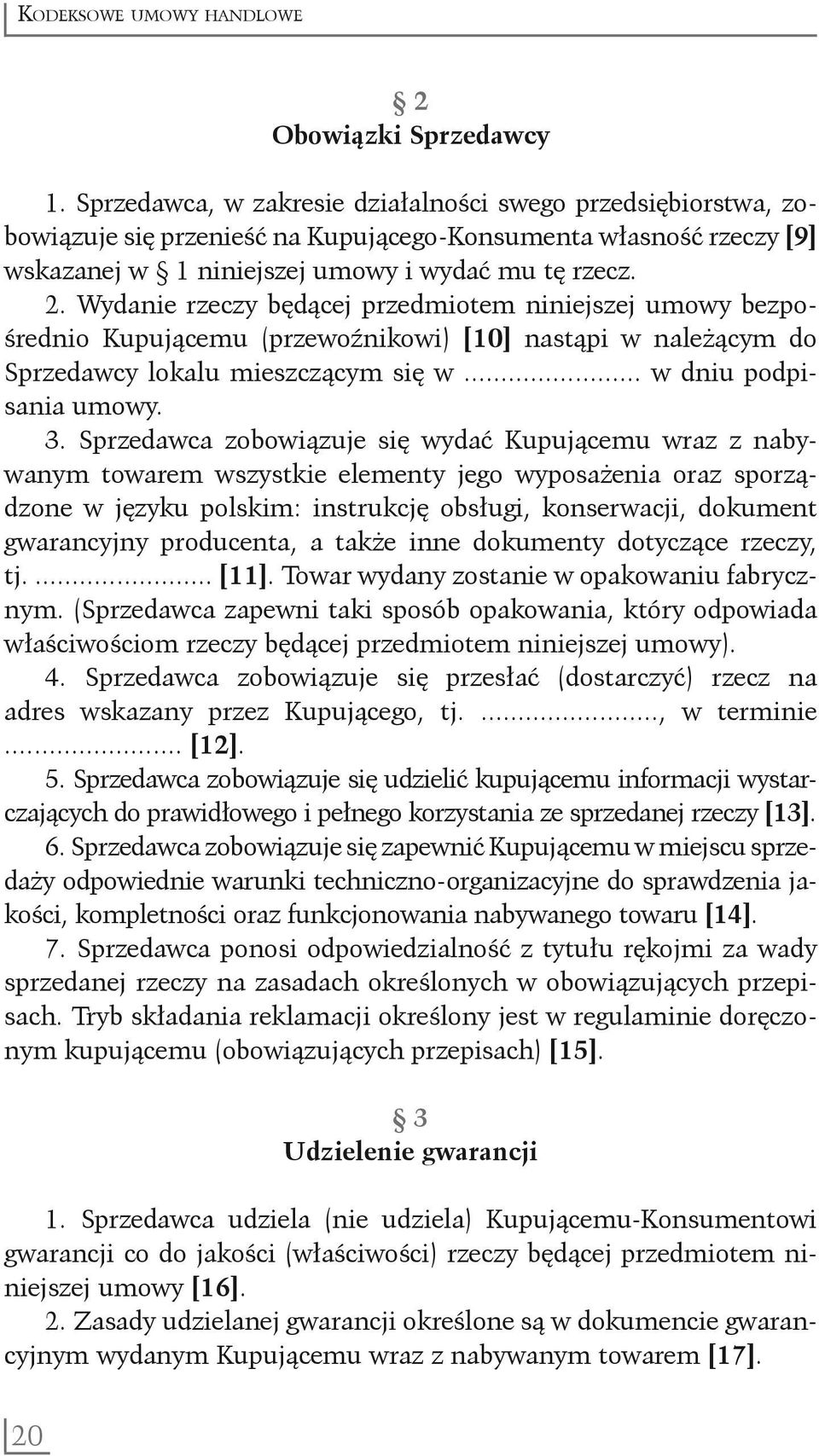 Wydanie rzeczy będącej przedmiotem niniejszej umowy bezpośrednio Kupującemu (przewoźnikowi) [10] nastąpi w należącym do Sprzedawcy lokalu mieszczącym się w... w dniu podpisania umowy. 3.