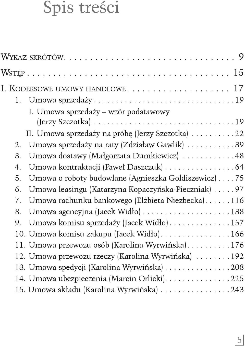 Umowa dostawy (Małgorzata Dumkiewicz)............ 48 4. Umowa kontraktacji (Paweł Daszczuk)................ 64 5. Umowa o roboty budowlane (Agnieszka Goldiszewicz).... 75 6.