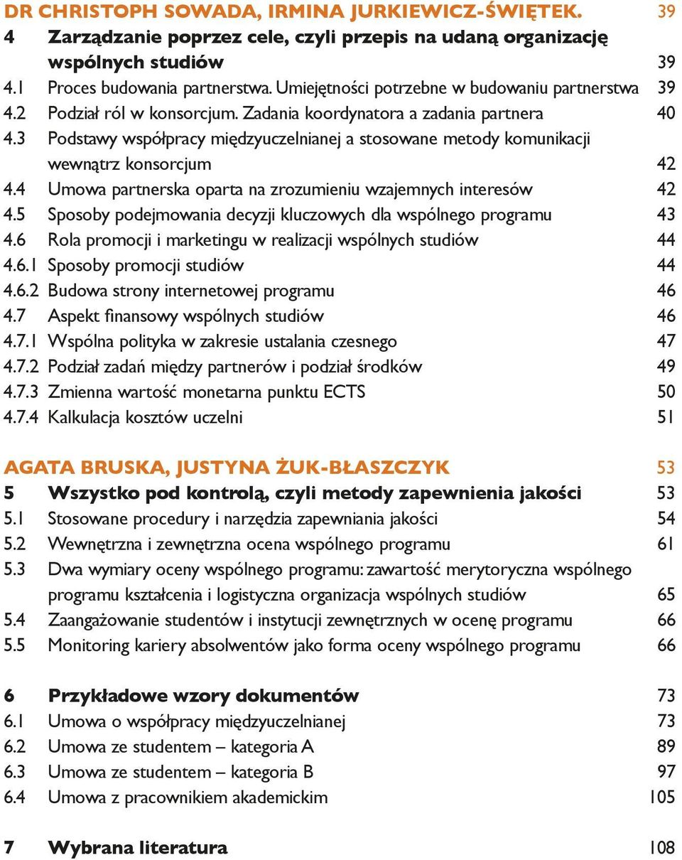 3 Podstawy współpracy międzyuczelnianej a stosowane metody komunikacji wewnątrz konsorcjum 42 4.4 Umowa partnerska oparta na zrozumieniu wzajemnych interesów 42 4.