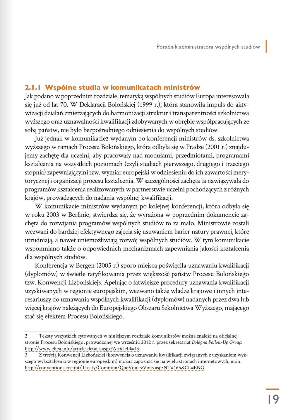 ze sobą państw, nie było bezpośredniego odniesienia do wspólnych studiów. Już jednak w komunikacie2 wydanym po konferencji ministrów ds.