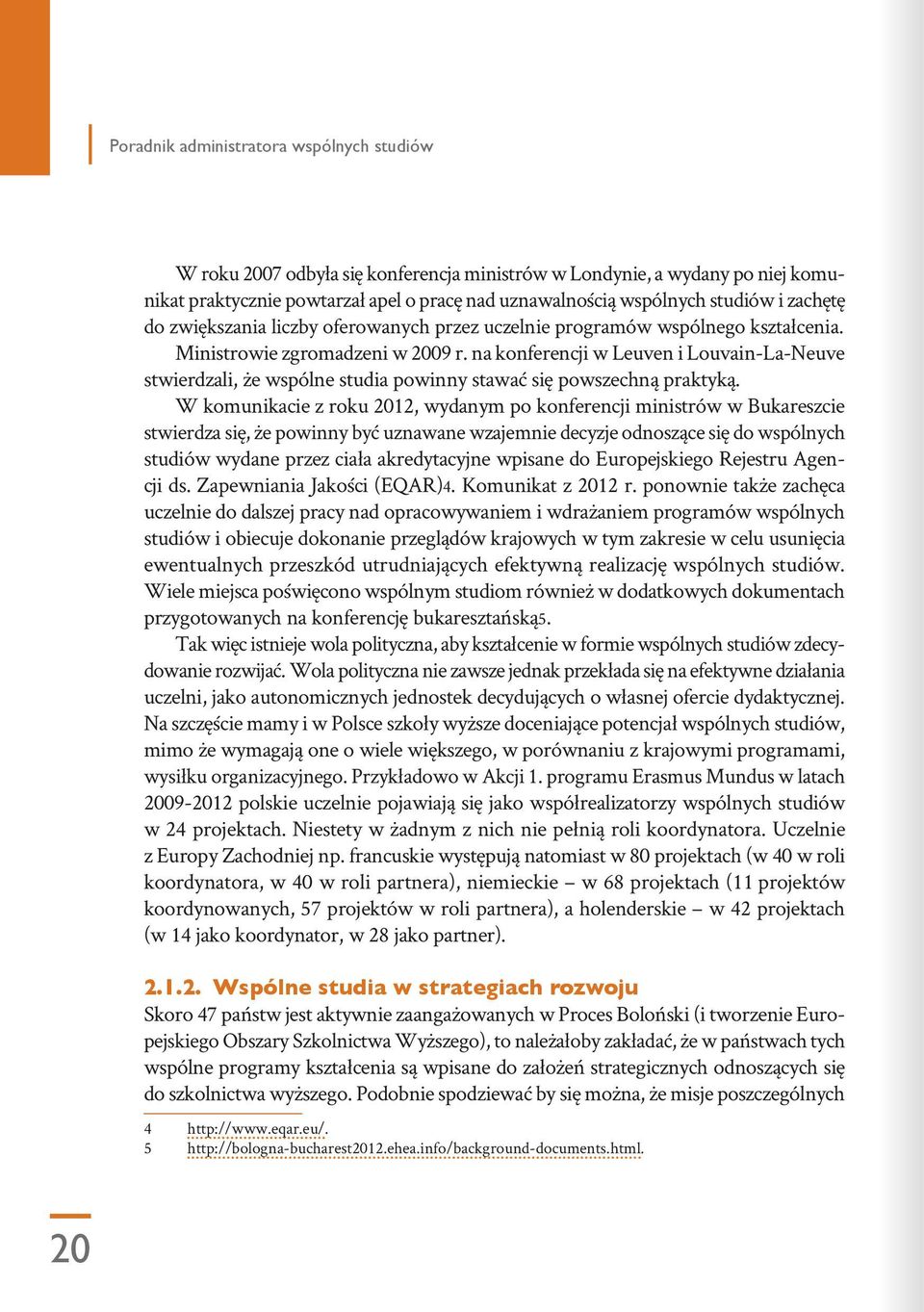 W komunikacie z roku 2012, wydanym po konferencji ministrów w Bukareszcie stwierdza się, że powinny być uznawane wzajemnie decyzje odnoszące się do wspólnych studiów wydane przez ciała akredytacyjne