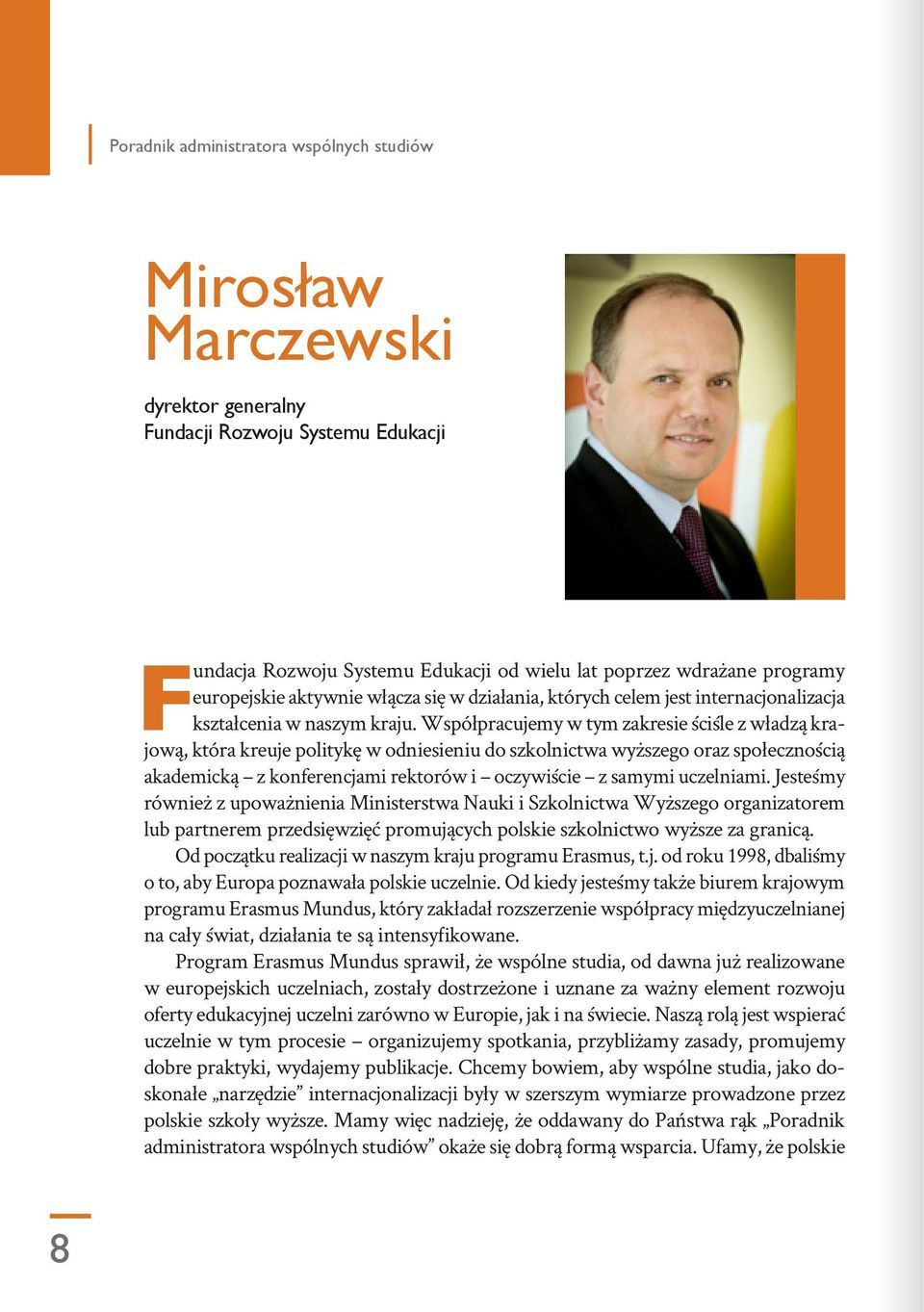 Współpracujemy w tym zakresie ściśle z władzą krajową, która kreuje politykę w odniesieniu do szkolnictwa wyższego oraz społecznością akademicką z konferencjami rektorów i oczywiście z samymi