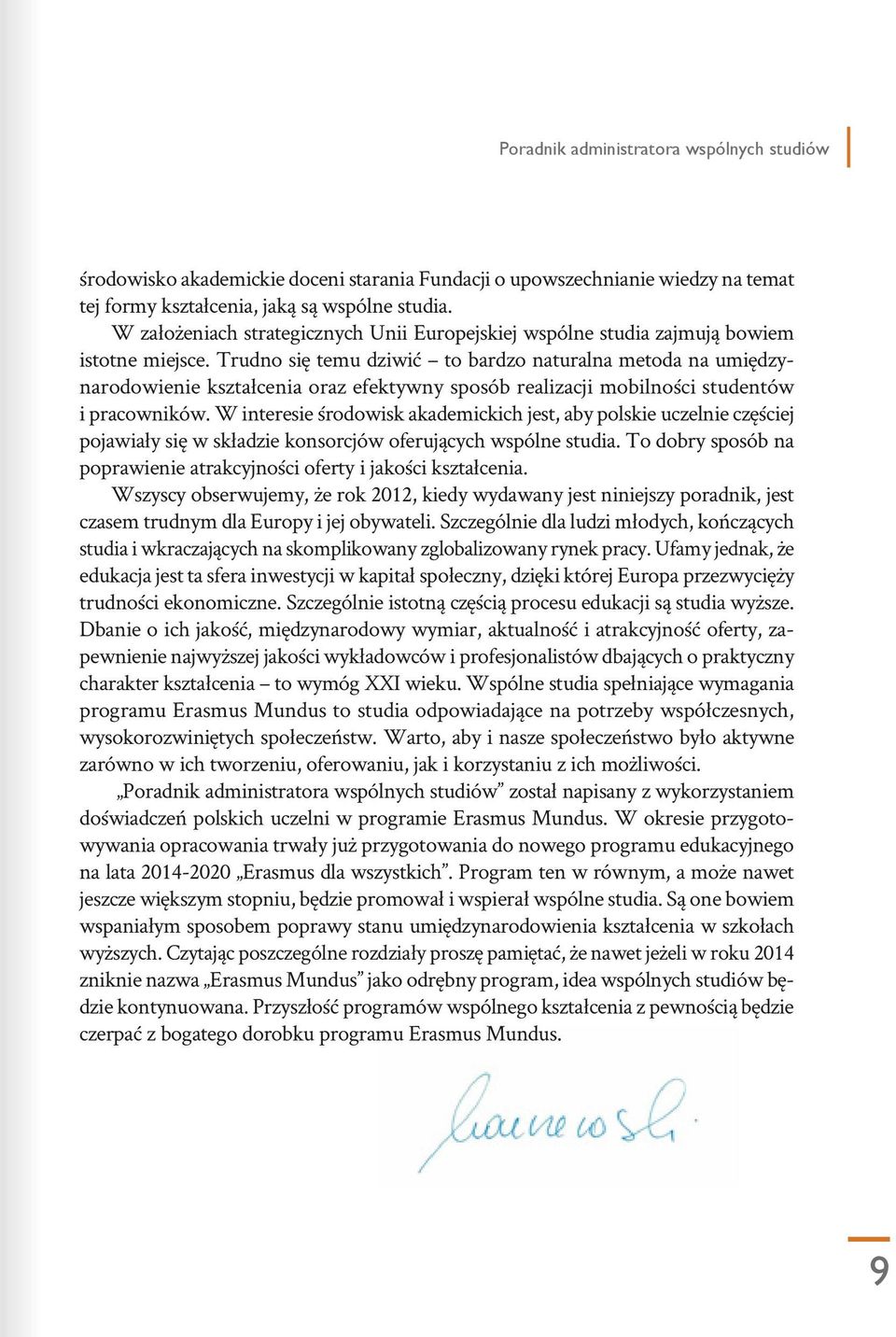 Trudno się temu dziwić to bardzo naturalna metoda na umiędzynarodowienie kształcenia oraz efektywny sposób realizacji mobilności studentów i pracowników.