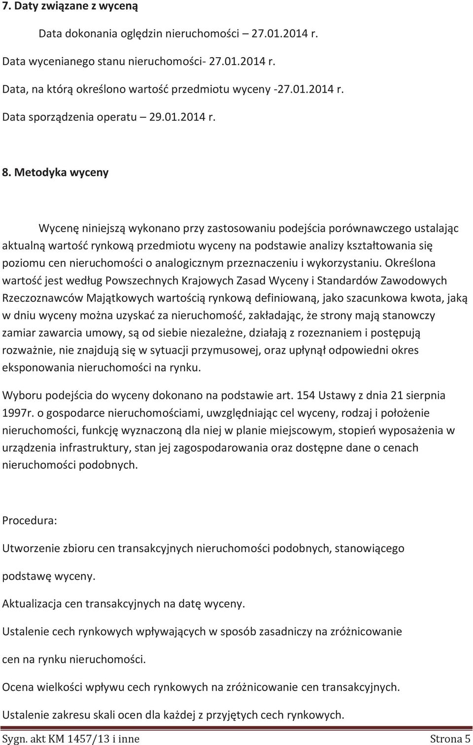 Metodyka wyceny Wycenę niniejszą wykonano przy zastosowaniu podejścia porównawczego ustalając aktualną wartość rynkową przedmiotu wyceny na podstawie analizy kształtowania się poziomu cen