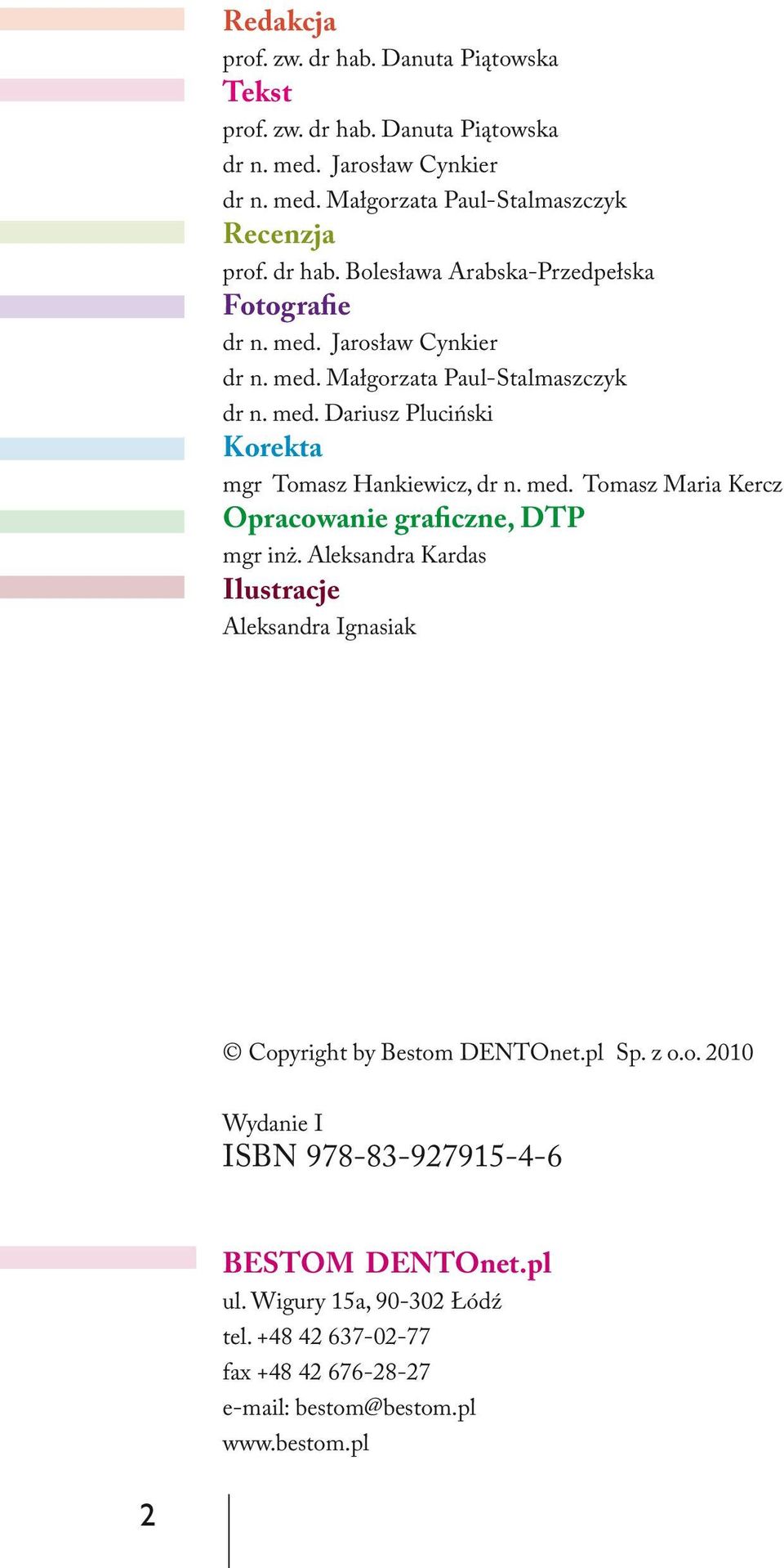 med. Tomasz Maria Kercz Opracowanie graficzne, DTP mgr inż. Aleksandra Kardas Ilustracje Aleksandra Ignasiak Copyright by Bestom DENTOnet.pl Sp. z o.o. 2010 Wydanie I ISBN 978-83-927915-4-6 BESTOM DENTOnet.