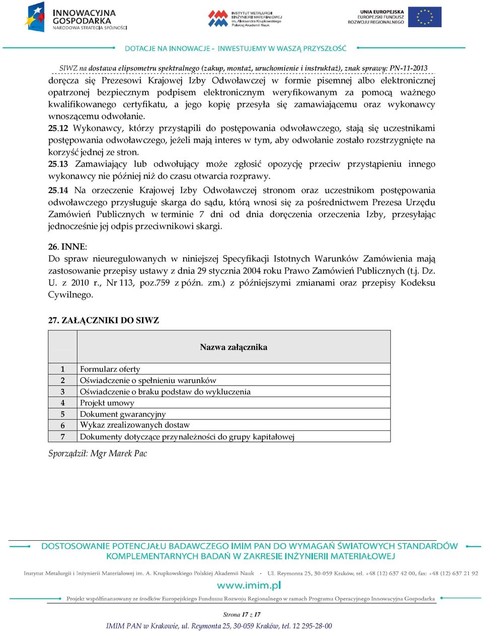 12 Wykonawcy, którzy przystąpili do postępowania odwoławczego, stają się uczestnikami postępowania odwoławczego, jeżeli mają interes w tym, aby odwołanie zostało rozstrzygnięte na korzyść jednej ze