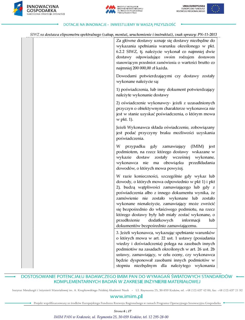 Dowodami potwierdzającymi czy dostawy zostały wykonane należycie są: 1) poświadczenia, lub inny dokument potwierdzający należyte wykonanie dostawy 2) oświadczenie wykonawcy- jeżeli z uzasadnionych