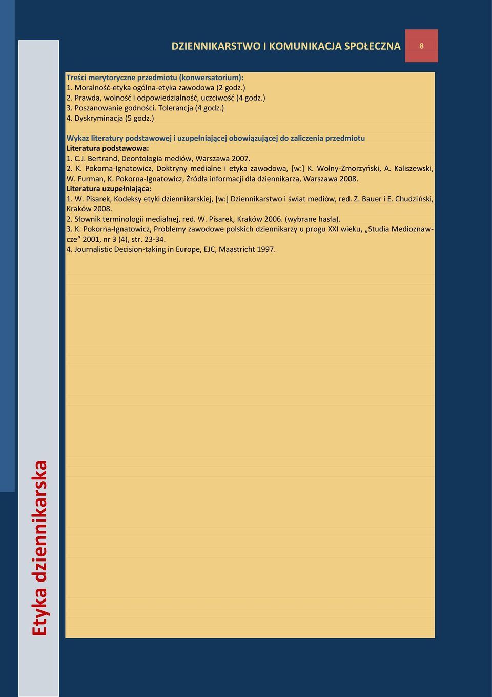 ) Wykaz literatury podstawowej i uzupełniającej obowiązującej do zaliczenia przedmiotu Literatura podstawowa: 1. C.J. Bertrand, Deontologia mediów, Warszawa 2007. 2. K.