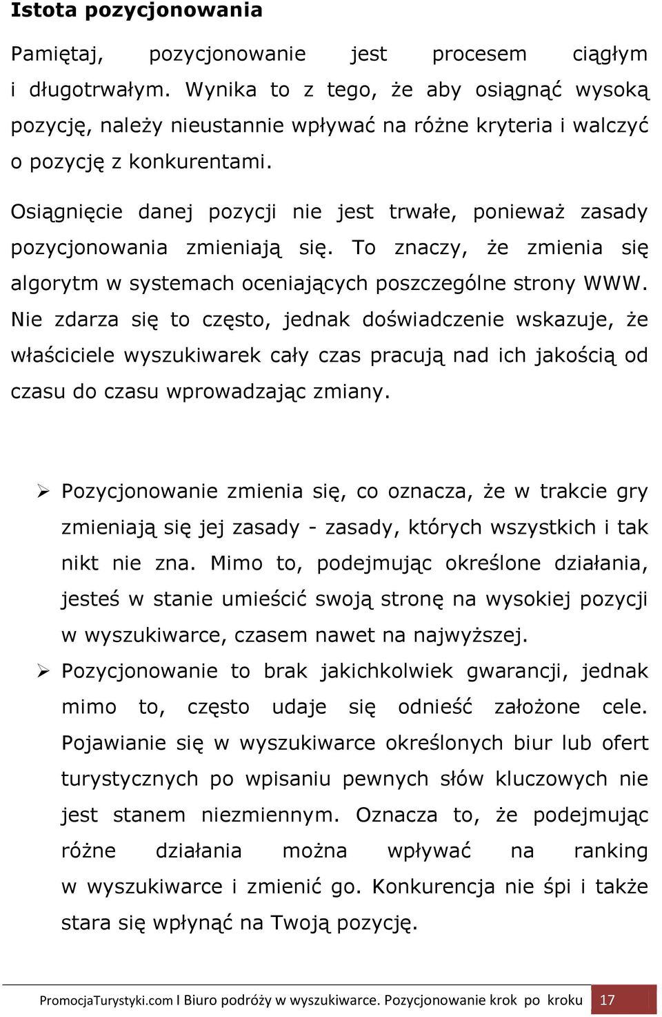 Osiągnięcie danej pozycji nie jest trwałe, ponieważ zasady pozycjonowania zmieniają się. To znaczy, że zmienia się algorytm w systemach oceniających poszczególne strony WWW.